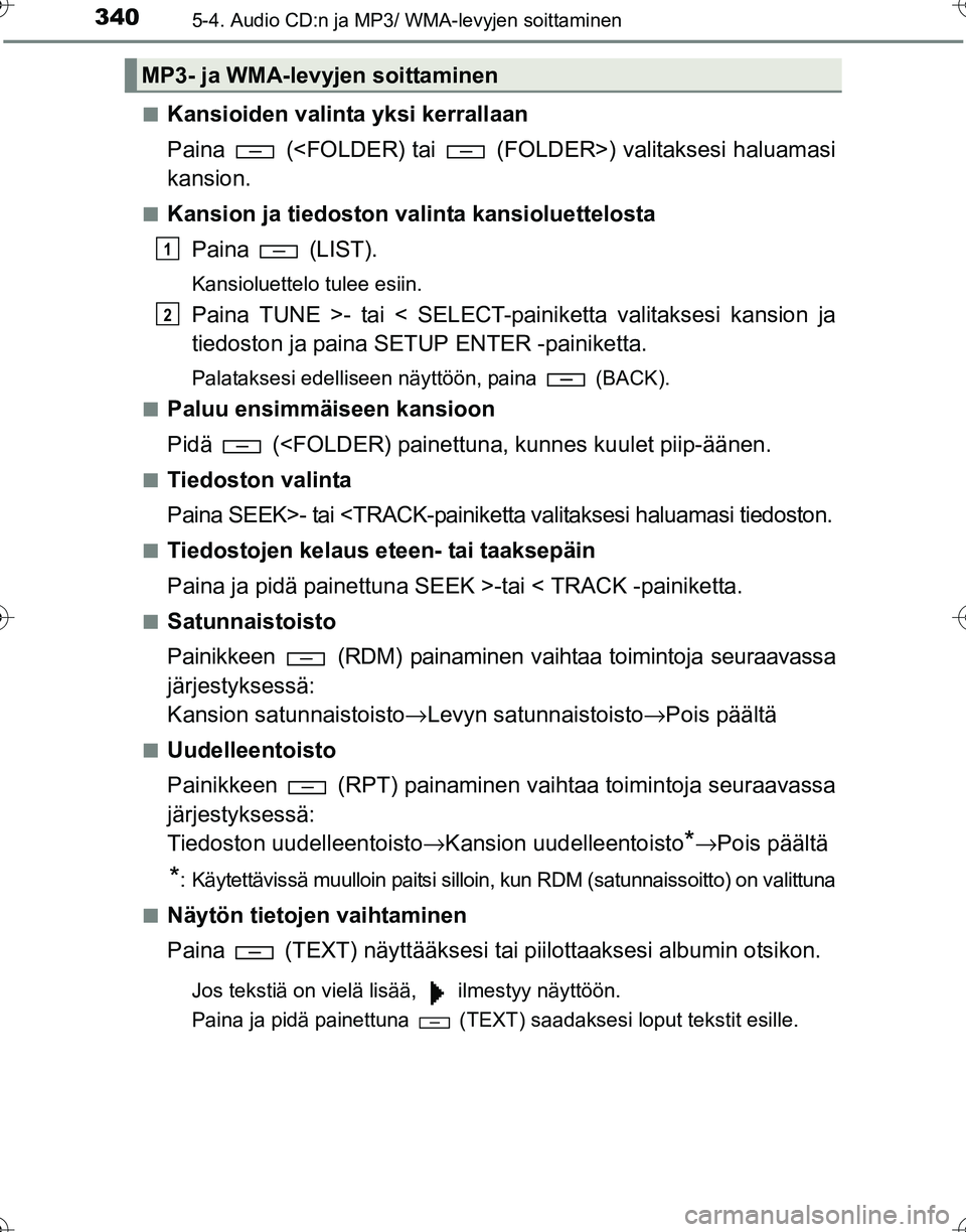 TOYOTA HILUX 2016  Omistajan Käsikirja (in Finnish) 3405-4. Audio CD:n ja MP3/ WMA-levyjen soittaminen
OM0K269FI■
Kansioiden valinta yksi kerrallaan
Paina   (<FOLDER) tai   (FOL
DER>) valitaksesi haluamasi
kansion.
■Kansion ja tiedoston valinta kan