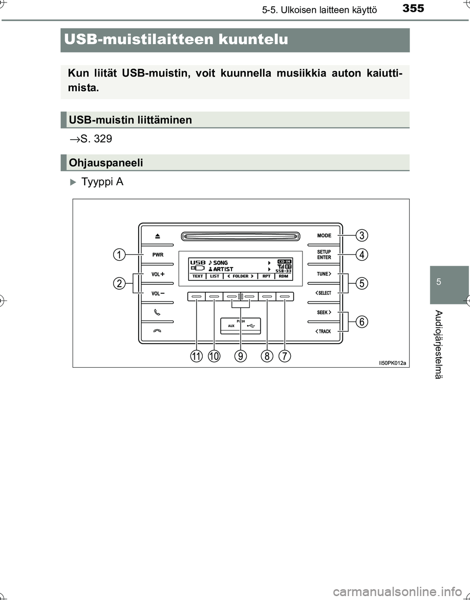 TOYOTA HILUX 2016  Omistajan Käsikirja (in Finnish) 355
5
5-5. Ulkoisen laitteen käyttö
Audiojärjestelmä
OM0K269FI
USB-muistilaitteen kuuntelu
→S. 329
�XTy y p p i  A
Kun liität USB-muistin, voit kuunnella musiikkia  auton kaiutti-
mista.
USB-mu
