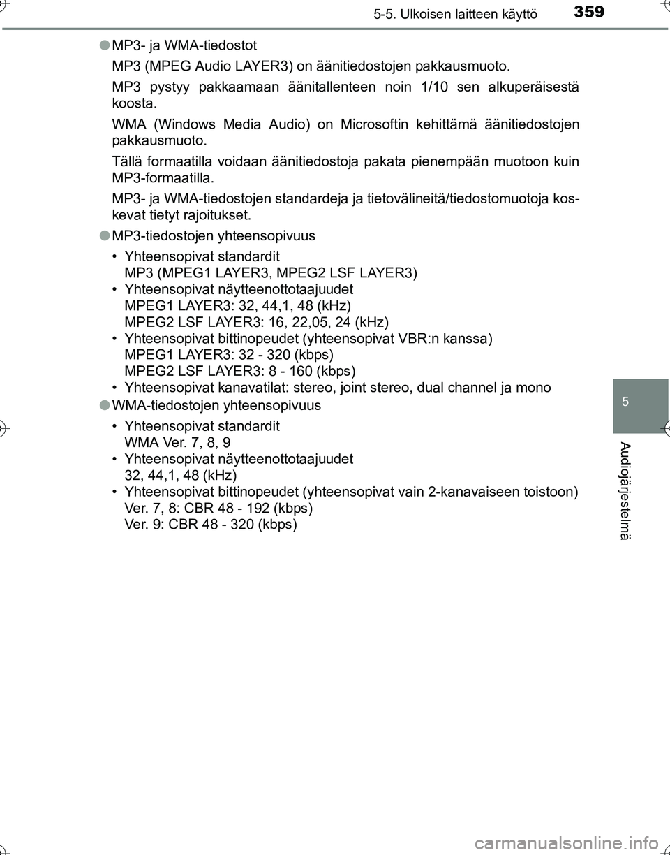 TOYOTA HILUX 2016  Omistajan Käsikirja (in Finnish) 3595-5. Ulkoisen laitteen käyttö
5
Audiojärjestelmä
OM0K269FI●
MP3- ja WMA-tiedostot
MP3 (MPEG Audio LAYER3) on äänitiedostojen pakkausmuoto.
MP3 pystyy pakkaamaan äänitallenteen noin 1/10 s