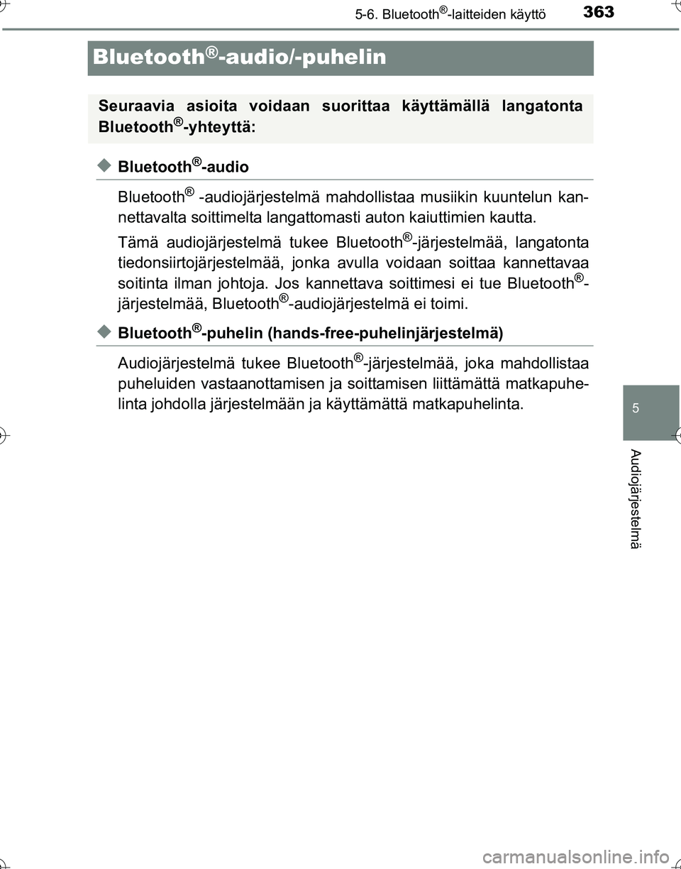 TOYOTA HILUX 2016 Omistajan Käsikirja (in Finnish) 363
5
5-6. Bluetooth®-laitteiden käyttö
Audiojärjestelmä
OM0K269FI
Bluetooth®-audio/-puhelin
◆Bluetooth®-audio
Bluetooth
® -audiojärjestelmä mahdollistaa musiikin kuuntelun kan-
nettavalta TOYOTA HILUX 2016 Omistajan Käsikirja (in Finnish) 363
5
5-6. Bluetooth®-laitteiden käyttö
Audiojärjestelmä
OM0K269FI
Bluetooth®-audio/-puhelin
◆Bluetooth®-audio
Bluetooth
® -audiojärjestelmä mahdollistaa musiikin kuuntelun kan-
nettavalta