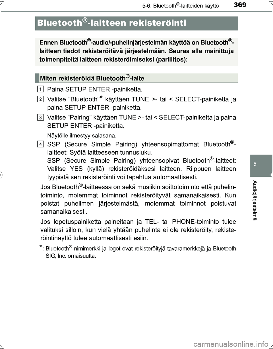 TOYOTA HILUX 2016 Omistajan Käsikirja (in Finnish) 369
5
5-6. Bluetooth®-laitteiden käyttö
Audiojärjestelmä
OM0K269FI
Bluetooth®-laitteen rekisteröinti
Paina SETUP ENTER -painiketta.
Valitse "Bluetooth"
* käyttäen TUNE >- tai < SELECT-painike TOYOTA HILUX 2016 Omistajan Käsikirja (in Finnish) 369
5
5-6. Bluetooth®-laitteiden käyttö
Audiojärjestelmä
OM0K269FI
Bluetooth®-laitteen rekisteröinti
Paina SETUP ENTER -painiketta.
Valitse "Bluetooth"
* käyttäen TUNE >- tai < SELECT-painike