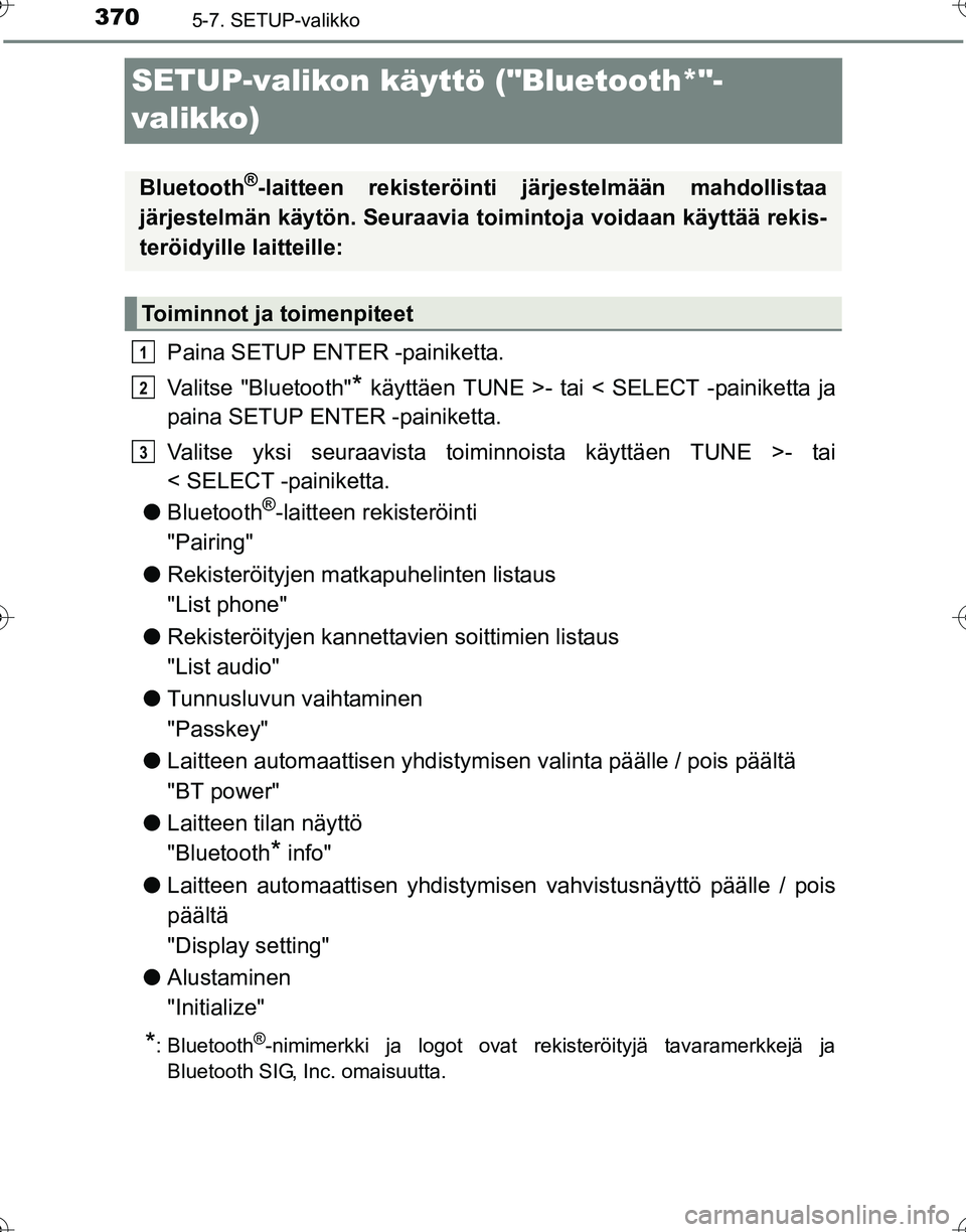 TOYOTA HILUX 2016 Omistajan Käsikirja (in Finnish) 3705-7. SETUP-valikko
OM0K269FI
SETUP-valikon käyttö ("Bluetooth*"-
valikko)
Paina SETUP ENTER -painiketta.
Valitse "Bluetooth"
* käyttäen TUNE >- tai < SELECT -painiketta ja
paina SETUP ENTER -pa TOYOTA HILUX 2016 Omistajan Käsikirja (in Finnish) 3705-7. SETUP-valikko
OM0K269FI
SETUP-valikon käyttö ("Bluetooth*"-
valikko)
Paina SETUP ENTER -painiketta.
Valitse "Bluetooth"
* käyttäen TUNE >- tai < SELECT -painiketta ja
paina SETUP ENTER -pa