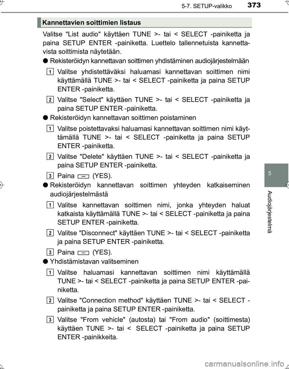 TOYOTA HILUX 2016 Omistajan Käsikirja (in Finnish) 3735-7. SETUP-valikko
5
Audiojärjestelmä
OM0K269FI
Valitse "List audio" käyttäen TUNE >- tai < SELECT -painiketta ja
paina SETUP ENTER -painiketta. Luettelo tallennetuista kannetta-
vista soittimi TOYOTA HILUX 2016 Omistajan Käsikirja (in Finnish) 3735-7. SETUP-valikko
5
Audiojärjestelmä
OM0K269FI
Valitse "List audio" käyttäen TUNE >- tai < SELECT -painiketta ja
paina SETUP ENTER -painiketta. Luettelo tallennetuista kannetta-
vista soittimi