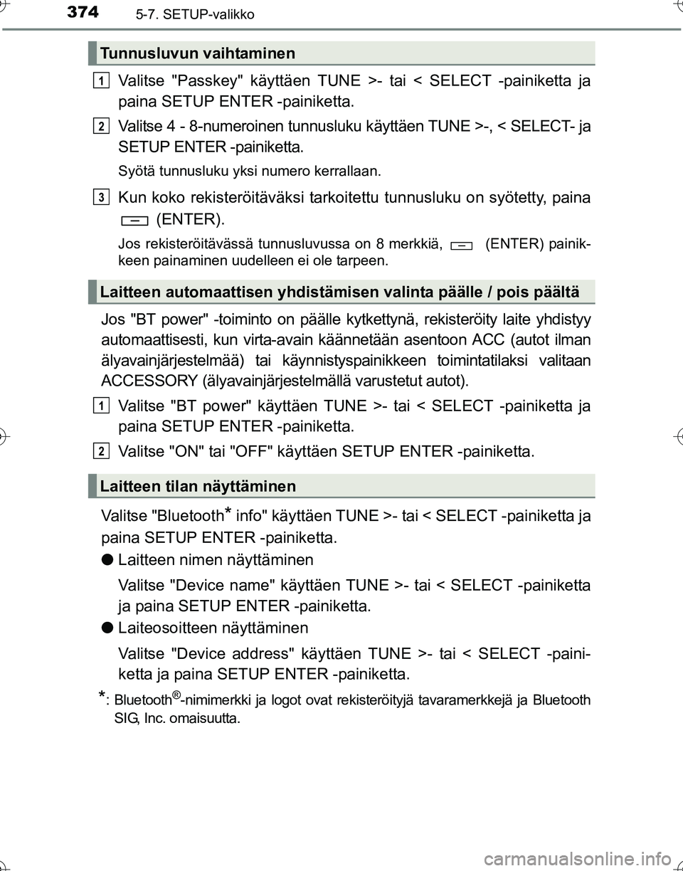TOYOTA HILUX 2016 Omistajan Käsikirja (in Finnish) 3745-7. SETUP-valikko
OM0K269FI
Valitse "Passkey" käyttäen TUNE >- tai < SELECT -painiketta ja
paina SETUP ENTER -painiketta.
Valitse 4 - 8-numeroinen tunnusluku käyttäen TUNE >-, < SELECT- ja
SET TOYOTA HILUX 2016 Omistajan Käsikirja (in Finnish) 3745-7. SETUP-valikko
OM0K269FI
Valitse "Passkey" käyttäen TUNE >- tai < SELECT -painiketta ja
paina SETUP ENTER -painiketta.
Valitse 4 - 8-numeroinen tunnusluku käyttäen TUNE >-, < SELECT- ja
SET