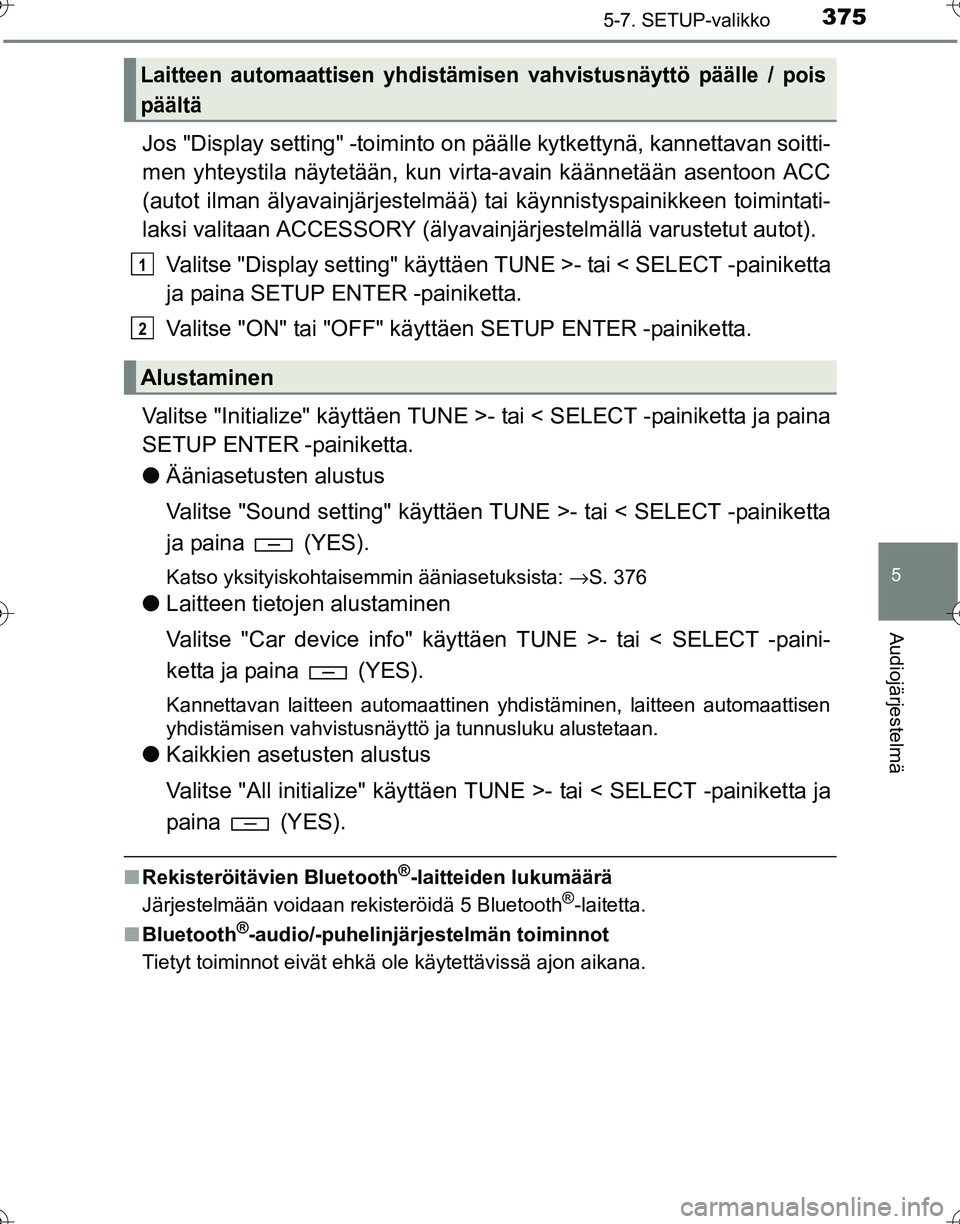 TOYOTA HILUX 2016 Omistajan Käsikirja (in Finnish) 3755-7. SETUP-valikko
5
Audiojärjestelmä
OM0K269FI
Jos "Display setting" -toiminto on päälle kytkettynä, kannettavan soitti-
men yhteystila näytetään, kun virta-avain käännetään asentoon A TOYOTA HILUX 2016 Omistajan Käsikirja (in Finnish) 3755-7. SETUP-valikko
5
Audiojärjestelmä
OM0K269FI
Jos "Display setting" -toiminto on päälle kytkettynä, kannettavan soitti-
men yhteystila näytetään, kun virta-avain käännetään asentoon A
