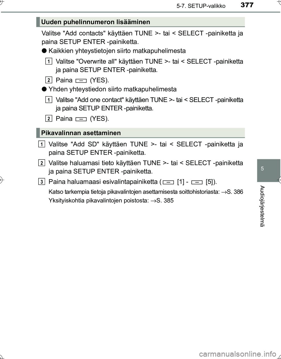 TOYOTA HILUX 2016 Omistajan Käsikirja (in Finnish) 3775-7. SETUP-valikko
5
Audiojärjestelmä
OM0K269FI
Valitse "Add contacts" käyttäen TUNE >- tai < SELECT -painiketta ja
paina SETUP ENTER -painiketta.
● Kaikkien yhteystietojen siirto matkapuheli TOYOTA HILUX 2016 Omistajan Käsikirja (in Finnish) 3775-7. SETUP-valikko
5
Audiojärjestelmä
OM0K269FI
Valitse "Add contacts" käyttäen TUNE >- tai < SELECT -painiketta ja
paina SETUP ENTER -painiketta.
● Kaikkien yhteystietojen siirto matkapuheli