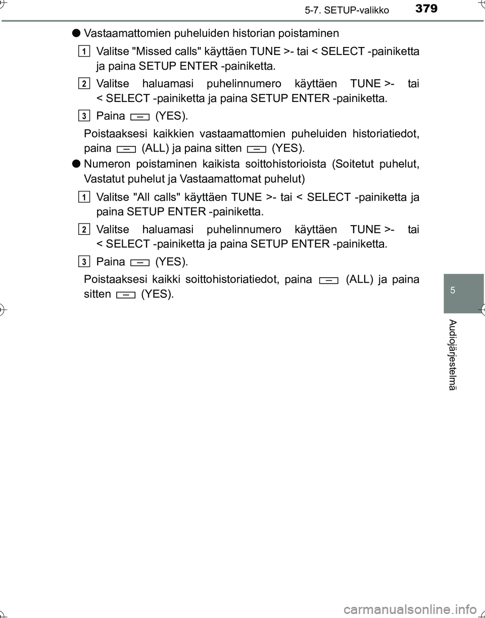 TOYOTA HILUX 2016 Omistajan Käsikirja (in Finnish) 3795-7. SETUP-valikko
5
Audiojärjestelmä
OM0K269FI
●Vastaamattomien puheluiden historian poistaminen
Valitse "Missed calls" käyttäen TUNE >- tai < SELECT -painiketta
ja paina SETUP ENTER -painik TOYOTA HILUX 2016 Omistajan Käsikirja (in Finnish) 3795-7. SETUP-valikko
5
Audiojärjestelmä
OM0K269FI
●Vastaamattomien puheluiden historian poistaminen
Valitse "Missed calls" käyttäen TUNE >- tai < SELECT -painiketta
ja paina SETUP ENTER -painik