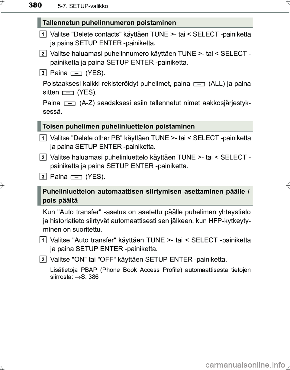 TOYOTA HILUX 2016 Omistajan Käsikirja (in Finnish) 3805-7. SETUP-valikko
OM0K269FI
Valitse "Delete contacts" käyttäen TUNE >- tai < SELECT -painiketta
ja paina SETUP ENTER -painiketta.
Valitse haluamasi puhelinnumero käyttäen TUNE >- tai < SELECT TOYOTA HILUX 2016 Omistajan Käsikirja (in Finnish) 3805-7. SETUP-valikko
OM0K269FI
Valitse "Delete contacts" käyttäen TUNE >- tai < SELECT -painiketta
ja paina SETUP ENTER -painiketta.
Valitse haluamasi puhelinnumero käyttäen TUNE >- tai < SELECT