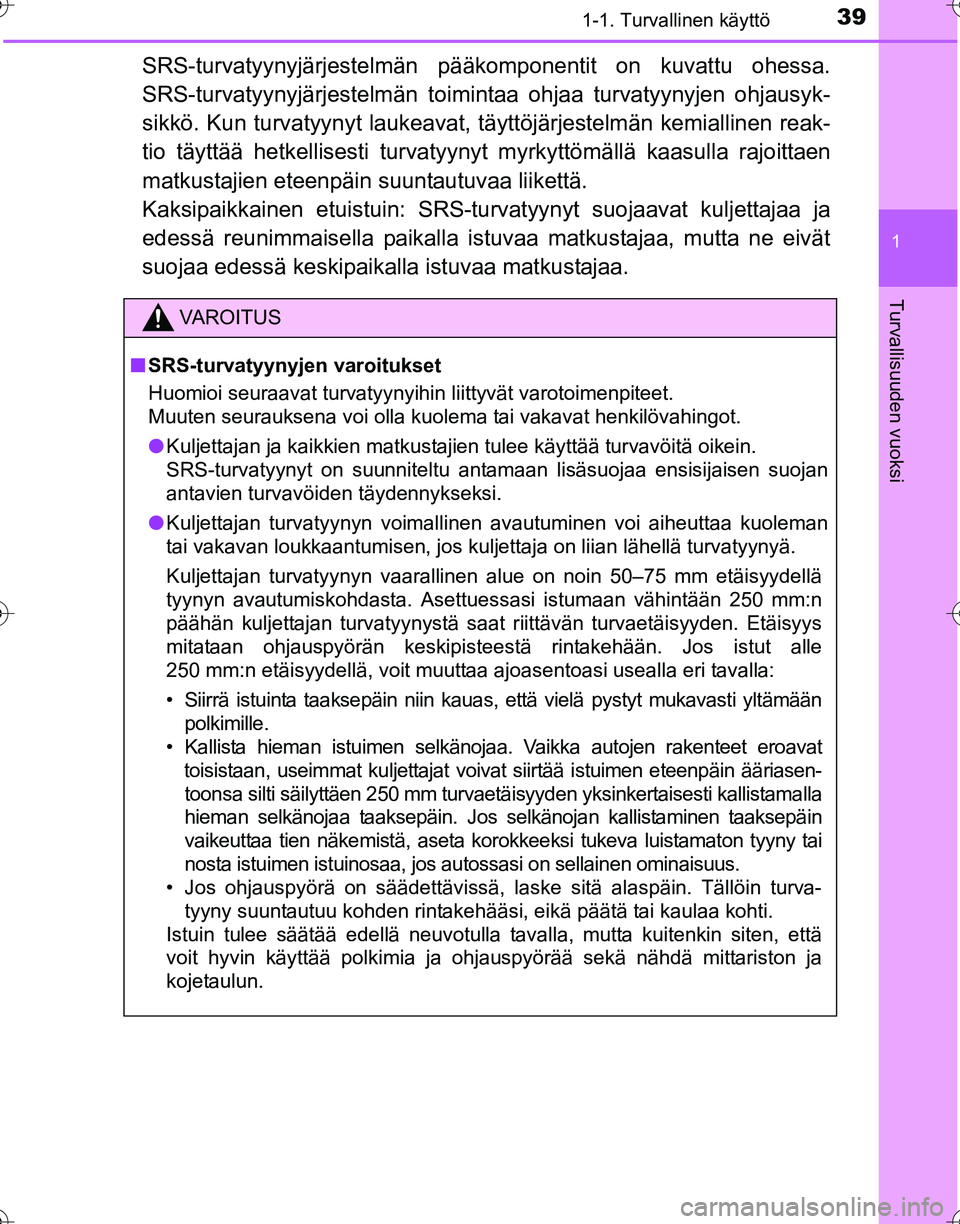 TOYOTA HILUX 2016  Omistajan Käsikirja (in Finnish) 391-1. Turvallinen käyttö
1
OM0K269FI
Turvallisuuden vuoksi
SRS-turvatyynyjärjestelmän pääkomponentit on kuvattu ohessa.
SRS-turvatyynyjärjestelm än toimintaa ohjaa turvatyynyjen ohjausyk-
sik