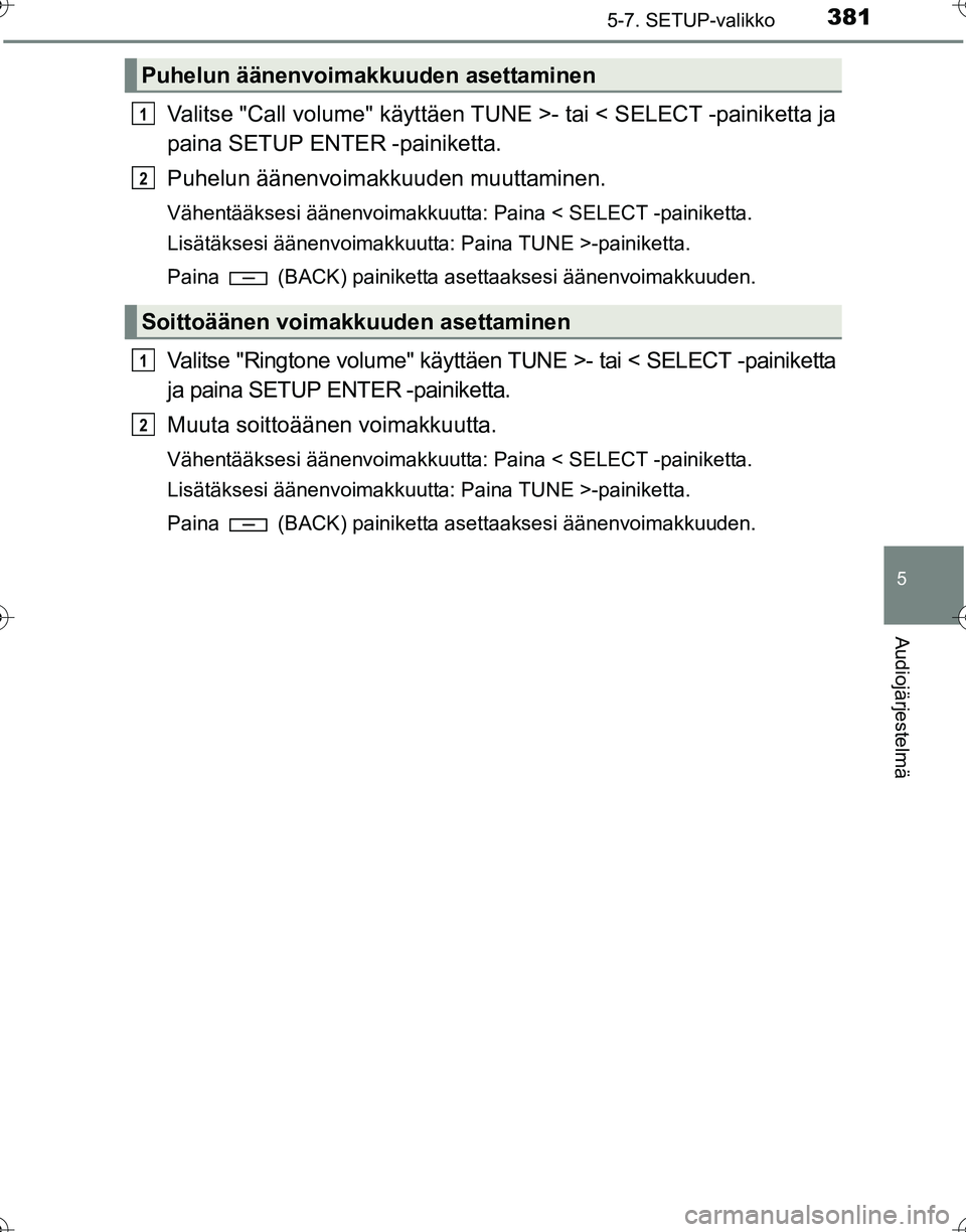 TOYOTA HILUX 2016  Omistajan Käsikirja (in Finnish) 3815-7. SETUP-valikko
5
Audiojärjestelmä
OM0K269FI
Valitse "Call volume" käyttäen TUNE >- tai < SELECT -painiketta ja
paina SETUP ENTER -painiketta.
Puhelun äänenvoimakk uuden muuttaminen.
Vähe