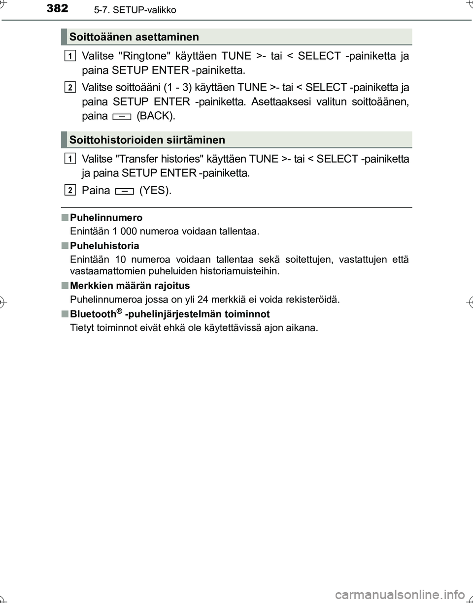 TOYOTA HILUX 2016  Omistajan Käsikirja (in Finnish) 3825-7. SETUP-valikko
OM0K269FI
Valitse "Ringtone" käyttäen TUNE >- tai < SELECT -painiketta ja
paina SETUP ENTER -painiketta.
Valitse soittoääni (1 - 3) käyttäen TUNE >- tai < SELECT -painikett