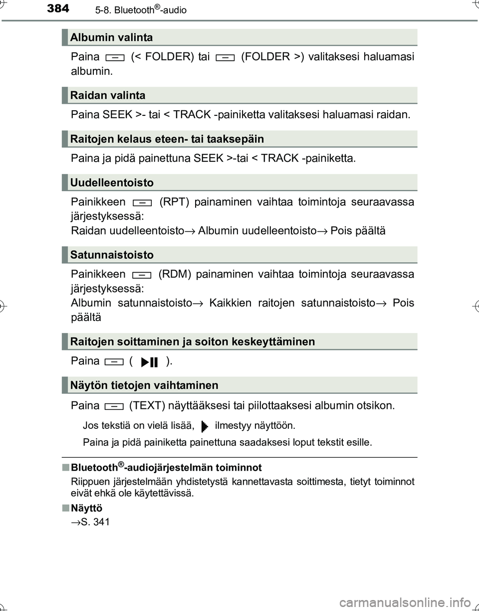 TOYOTA HILUX 2016  Omistajan Käsikirja (in Finnish) 3845-8. Bluetooth®-audio
OM0K269FI
Paina   (< FOLDER) tai   (FOLDER >) valitaksesi haluamasi
albumin.
Paina SEEK >- tai < TRACK -painiketta valitaksesi haluamasi raidan.
Paina ja pidä painettuna SEE