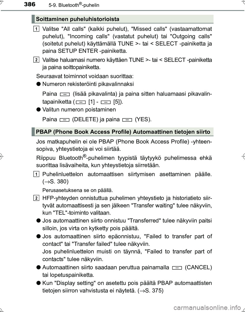 TOYOTA HILUX 2016  Omistajan Käsikirja (in Finnish) 3865-9. Bluetooth®-puhelin
OM0K269FI
Valitse "All calls" (kaikki puhelut), "Missed calls" (vastaamattomat
puhelut), "Incoming calls" (vastatut puhelut) tai "Outgoing calls"
(soitetut puhelut) käytt