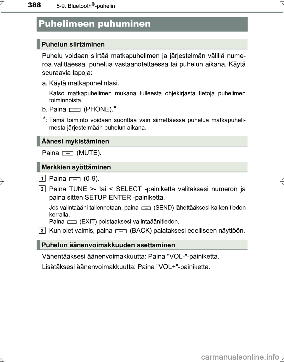 TOYOTA HILUX 2016  Omistajan Käsikirja (in Finnish) 3885-9. Bluetooth®-puhelin
OM0K269FI
Puhelimeen puhuminen
Puhelu voidaan siirtää matkapuhelimen ja järjestelmän välillä nume-
roa valittaessa, puhelua vastaanotettaessa tai puhelun aikana. Käy