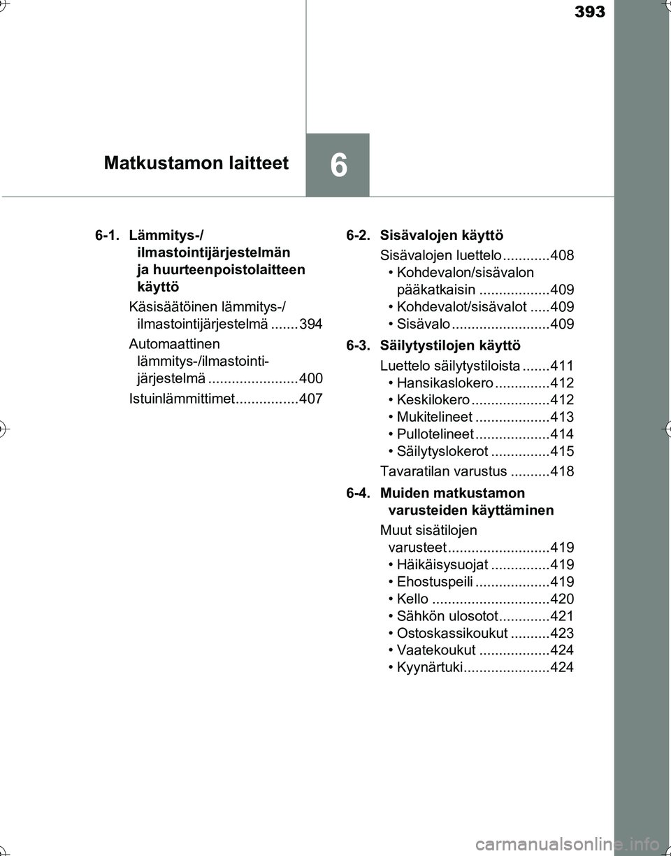 TOYOTA HILUX 2016 Omistajan Käsikirja (in Finnish) 393
6Matkustamon laitteet
OM0K269FI6-1. Lämmitys-/
ilmastointijärjestelmän
ja huurteenpoistolaitteen
käyttö
Käsisäätöinen lämmitys-/ ilmastointijärjestelmä ....... 394
Automaattinen lä TOYOTA HILUX 2016 Omistajan Käsikirja (in Finnish) 393
6Matkustamon laitteet
OM0K269FI6-1. Lämmitys-/
ilmastointijärjestelmän
ja huurteenpoistolaitteen
käyttö
Käsisäätöinen lämmitys-/ ilmastointijärjestelmä ....... 394
Automaattinen lä