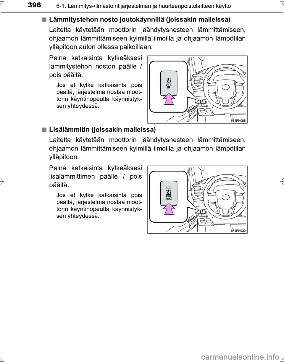 TOYOTA HILUX 2016 Omistajan Käsikirja (in Finnish) 3966-1. Lämmitys-/ilmastointijärjestelmän ja huurteenpoistolaitteen käyttö
OM0K269FI■
Lämmitystehon nosto joutokäynni
llä (joissakin malleissa)
Laitetta käytetään moottorin jä ähdytysne TOYOTA HILUX 2016 Omistajan Käsikirja (in Finnish) 3966-1. Lämmitys-/ilmastointijärjestelmän ja huurteenpoistolaitteen käyttö
OM0K269FI■
Lämmitystehon nosto joutokäynni
llä (joissakin malleissa)
Laitetta käytetään moottorin jä ähdytysne