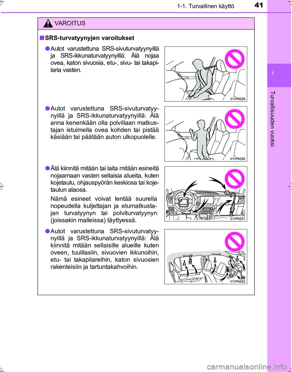 TOYOTA HILUX 2016  Omistajan Käsikirja (in Finnish) 411-1. Turvallinen käyttö
1
OM0K269FI
Turvallisuuden vuoksi
VAROITUS
■SRS-turvatyynyjen varoitukset
● Autot varustettuna SRS-sivuturvatyynyillä
ja SRS-ikkunaturvatyynyillä: Älä nojaa
ovea, k
