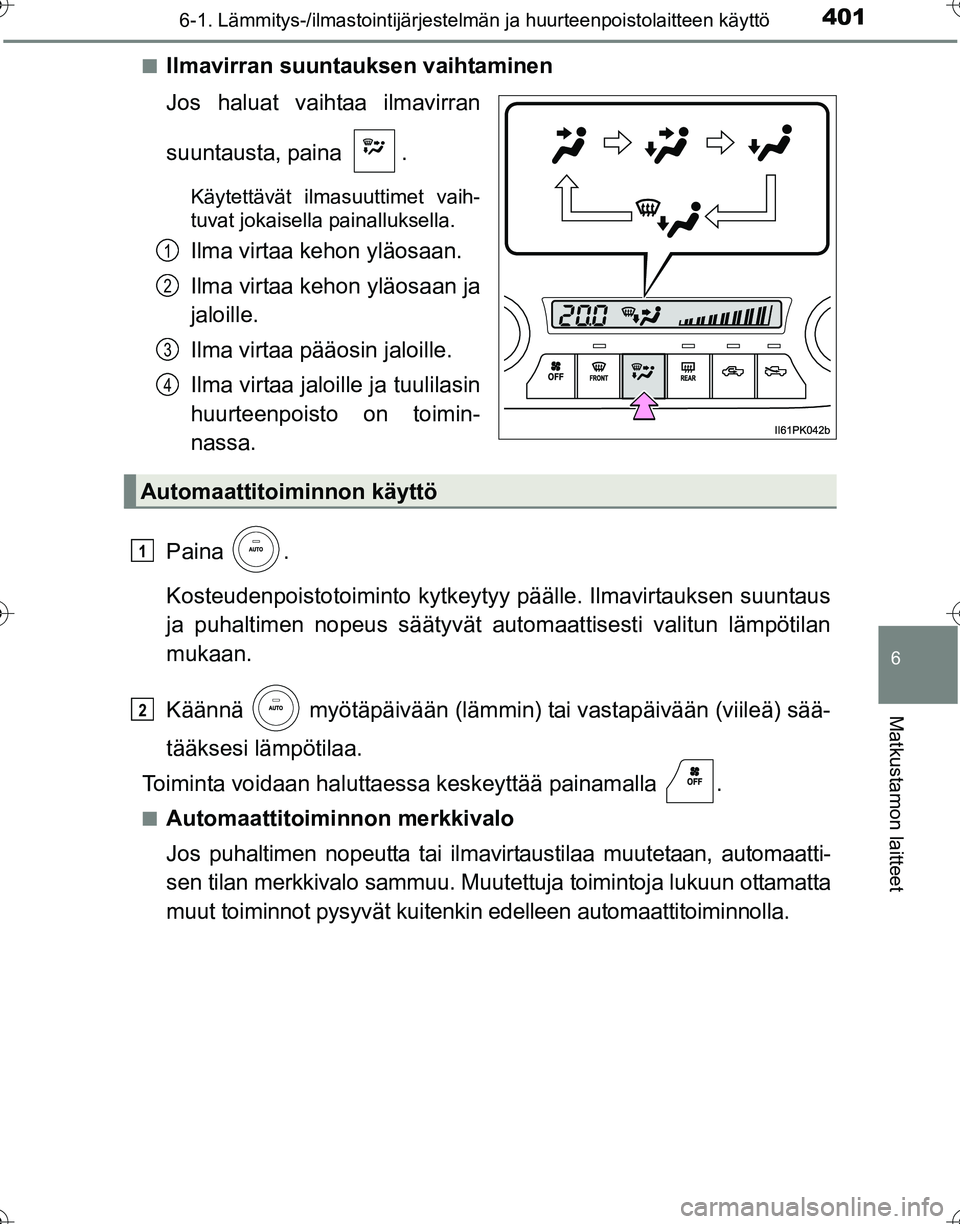 TOYOTA HILUX 2016  Omistajan Käsikirja (in Finnish) 4016-1. Lämmitys-/ilmastointijärjestelmän ja huurteenpoistolaitteen käyttö
6
Matkustamon laitteet
OM0K269FI■
Ilmavirran suuntauksen vaihtaminen
Jos haluat vaihtaa ilmavirran
suuntausta, paina  