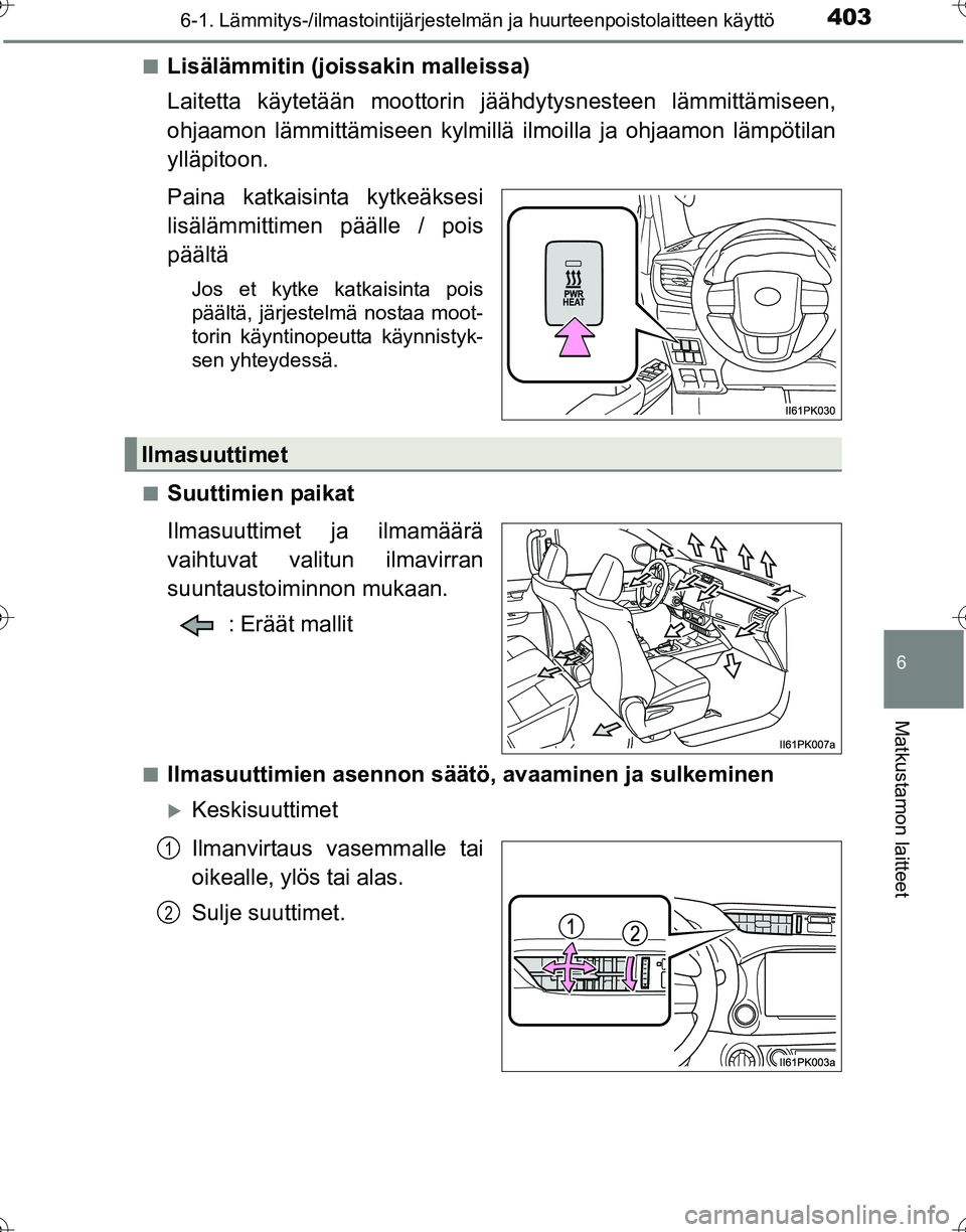 TOYOTA HILUX 2016  Omistajan Käsikirja (in Finnish) 4036-1. Lämmitys-/ilmastointijärjestelmän ja huurteenpoistolaitteen käyttö
6
Matkustamon laitteet
OM0K269FI■
Lisälämmitin (joissakin malleissa)
Laitetta käytetään moottorin jä
ähdytysnes