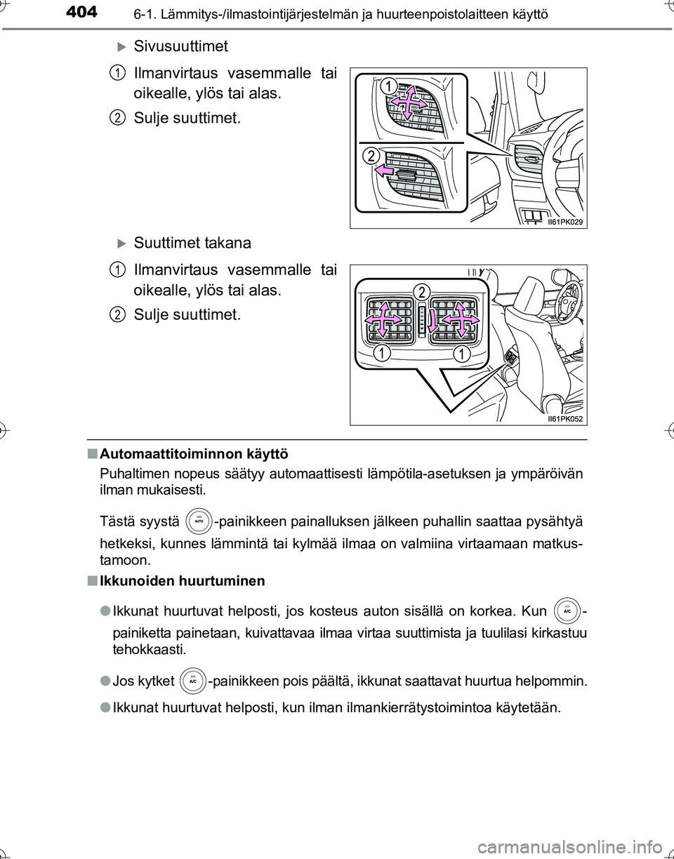 TOYOTA HILUX 2016  Omistajan Käsikirja (in Finnish) 4046-1. Lämmitys-/ilmastointijärjestelmän ja huurteenpoistolaitteen käyttö
OM0K269FI
�XSivusuuttimet
Ilmanvirtaus vasemmalle tai
oikealle, ylös tai alas.
Sulje suuttimet.
�XSuuttimet takana
Ilma
