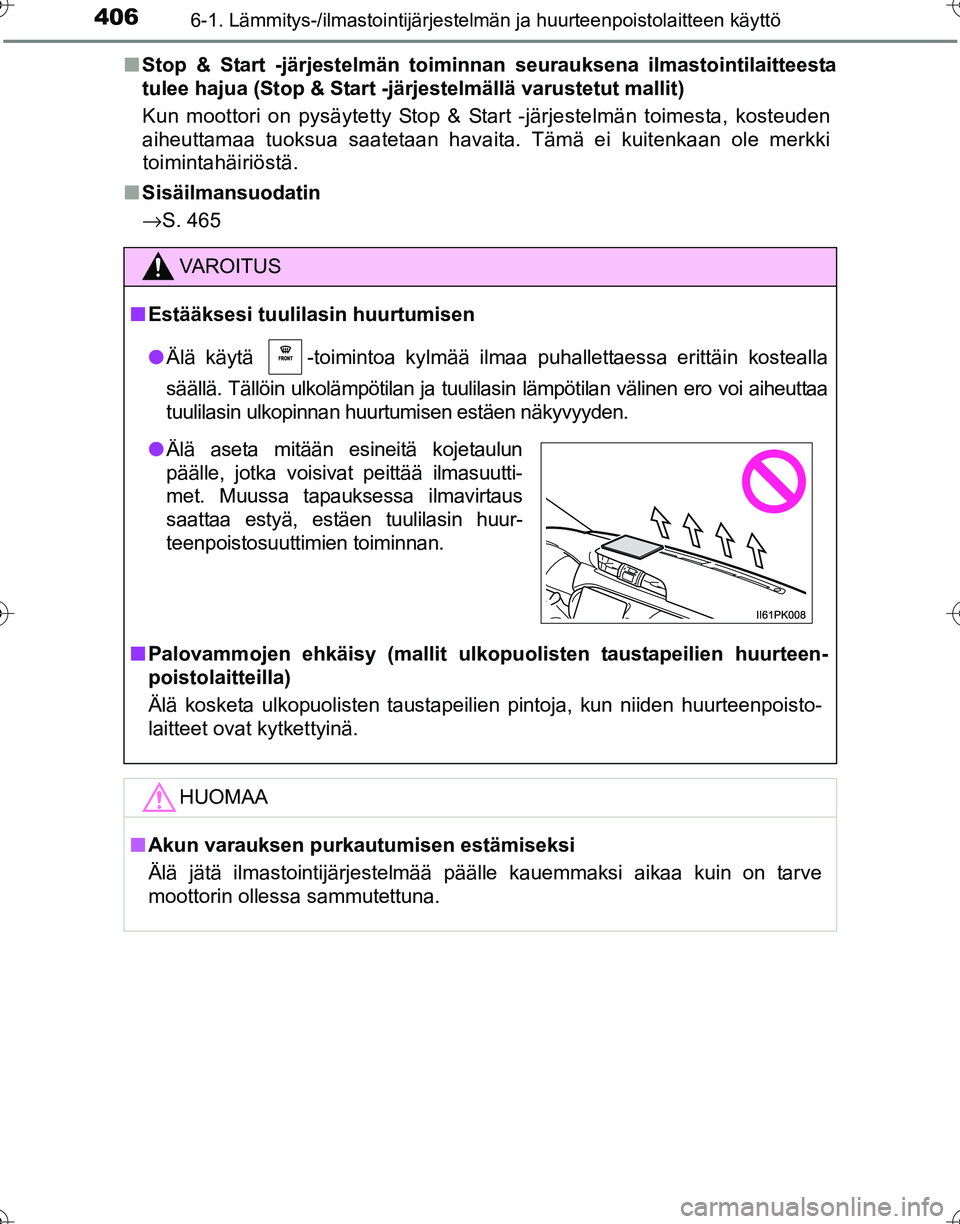 TOYOTA HILUX 2016  Omistajan Käsikirja (in Finnish) 4066-1. Lämmitys-/ilmastointijärjestelmän ja huurteenpoistolaitteen käyttö
OM0K269FI■
Stop & Start -järjestelmän toimi nnan seurauksena ilmastointilaitteesta
tulee hajua (Stop & Start -järje