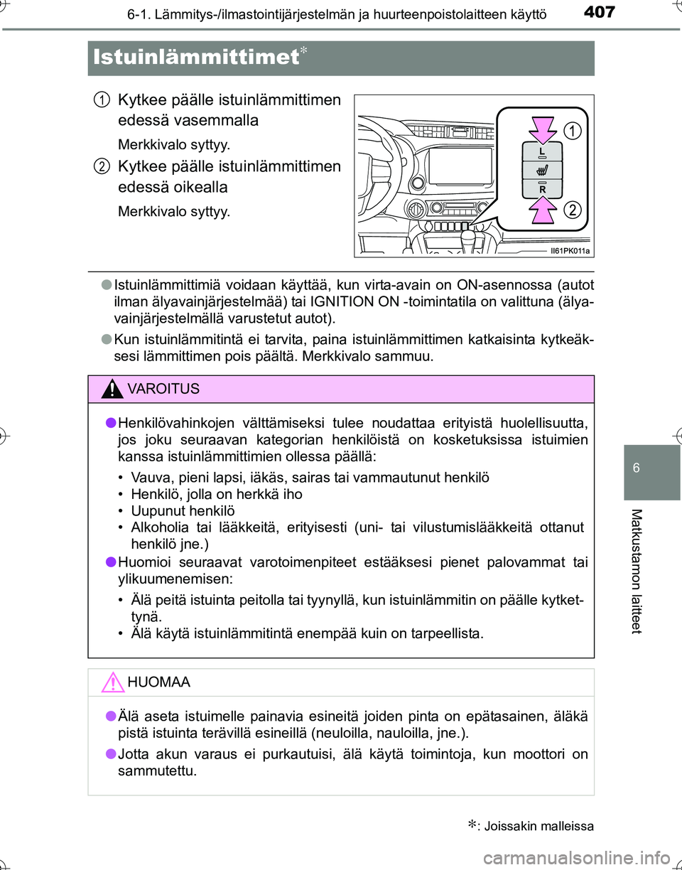 TOYOTA HILUX 2016  Omistajan Käsikirja (in Finnish) 4076-1. Lämmitys-/ilmastointijärjestelmän ja huurteenpoistolaitteen käyttö
OM0K269FI
6
Matkustamon laitteet
Istuinlämmittimet∗
Kytkee päälle istuinlämmittimen
edessä vasemmalla
Merkkivalo 