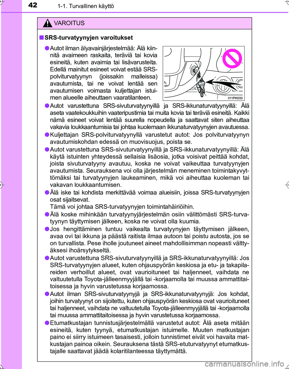 TOYOTA HILUX 2016  Omistajan Käsikirja (in Finnish) 421-1. Turvallinen käyttö
OM0K269FI
VAROITUS
■SRS-turvatyynyjen varoitukset
● Autot varustettuna SRS-sivuturvatyynyillä ja SRS-ikkunaturvatyynyillä: Älä
aseta vaatekoukkuihin vaateripustimia
