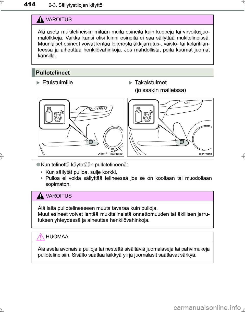 TOYOTA HILUX 2016  Omistajan Käsikirja (in Finnish) 414
OM0K269FI
6-3. Säilytystilojen käyttö
●Kun telinettä käytetään pullotelineenä:
• Kun säilytät pulloa, sulje korkki.
• Pulloa ei voida säilyttää telineessä jos se on kooltaan ta