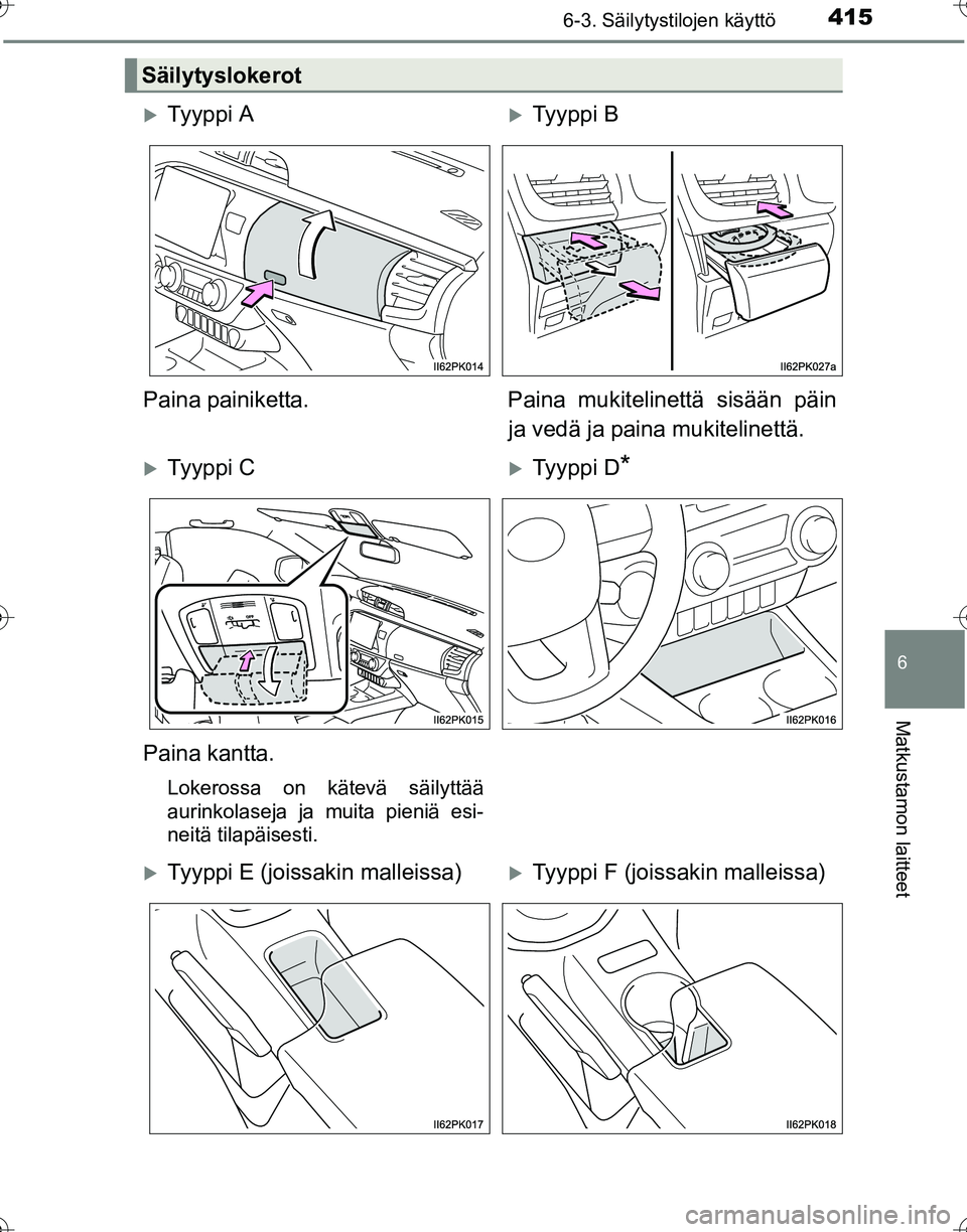 TOYOTA HILUX 2016  Omistajan Käsikirja (in Finnish) 4156-3. Säilytystilojen käyttö
OM0K269FI
6
Matkustamon laitteet
Säilytyslokerot
�XTy y p p i  A�XTy y p p i  B
Paina painiketta. Paina mukitelinettä sisään päin ja vedä ja paina mukitelinett