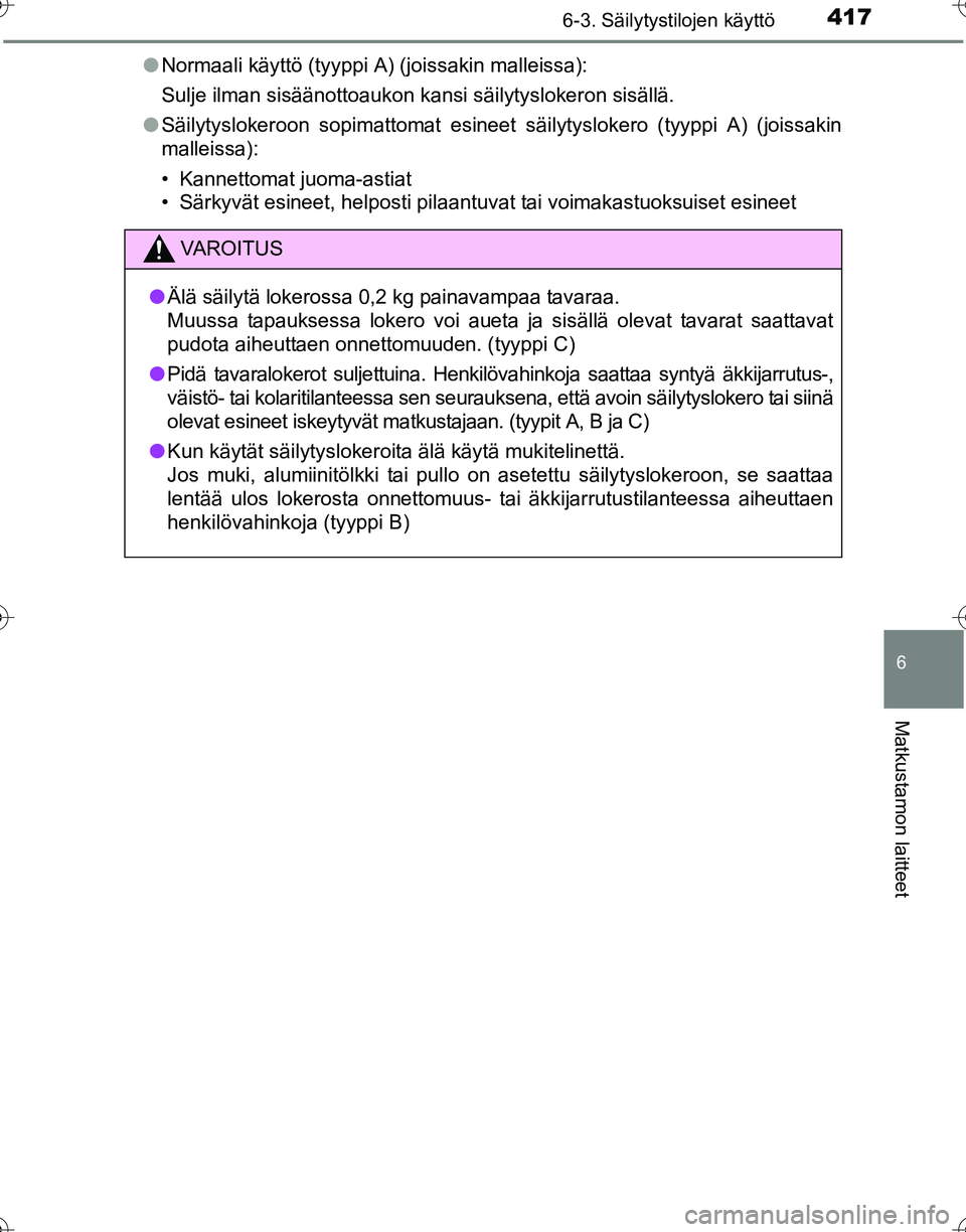 TOYOTA HILUX 2016  Omistajan Käsikirja (in Finnish) 4176-3. Säilytystilojen käyttö
OM0K269FI
6
Matkustamon laitteet
●Normaali käyttö (tyyppi A) (joissakin malleissa):
Sulje ilman sisäänottoaukon kansi säilytyslokeron sisällä.
● Säilytysl