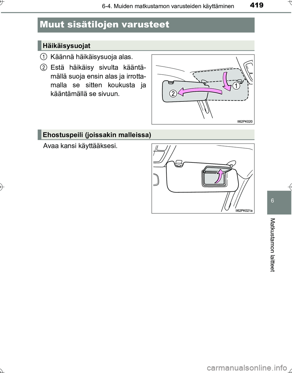 TOYOTA HILUX 2016  Omistajan Käsikirja (in Finnish) 4196-4. Muiden matkustamon varusteiden käyttäminen
OM0K269FI
6
Matkustamon laitteet
Muut sisätilojen varusteet
Käännä häikäisy suoja alas.
Estä häikäisy sivulta kääntä-
mällä suoja ens