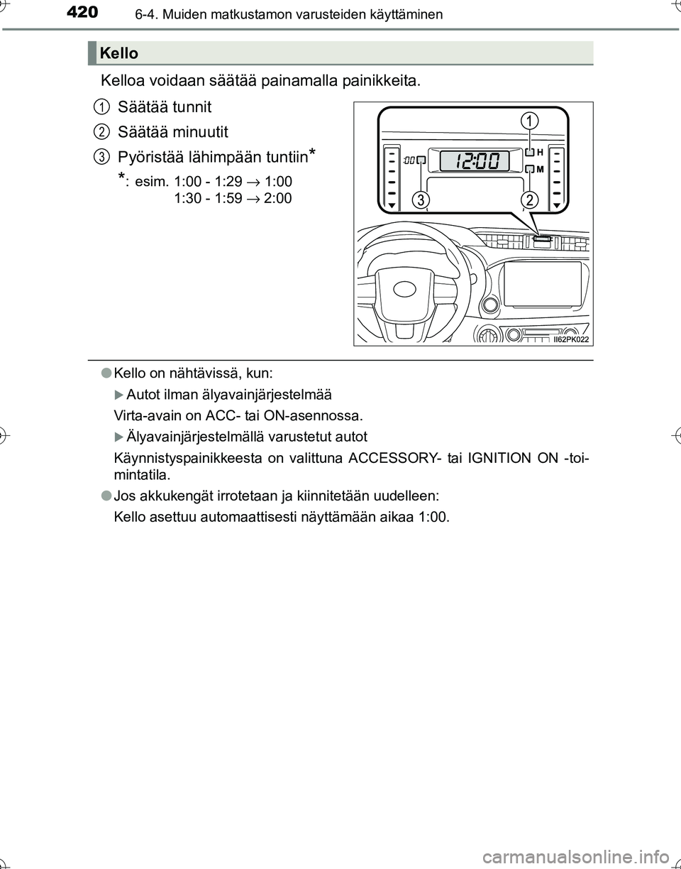 TOYOTA HILUX 2016  Omistajan Käsikirja (in Finnish) 4206-4. Muiden matkustamon varusteiden käyttäminen
OM0K269FI
Kelloa voidaan säätää painamalla painikkeita.Säätää tunnit
Säätää minuutit
Pyöristää lähimpään tuntiin
*
*
: esim. 1:00