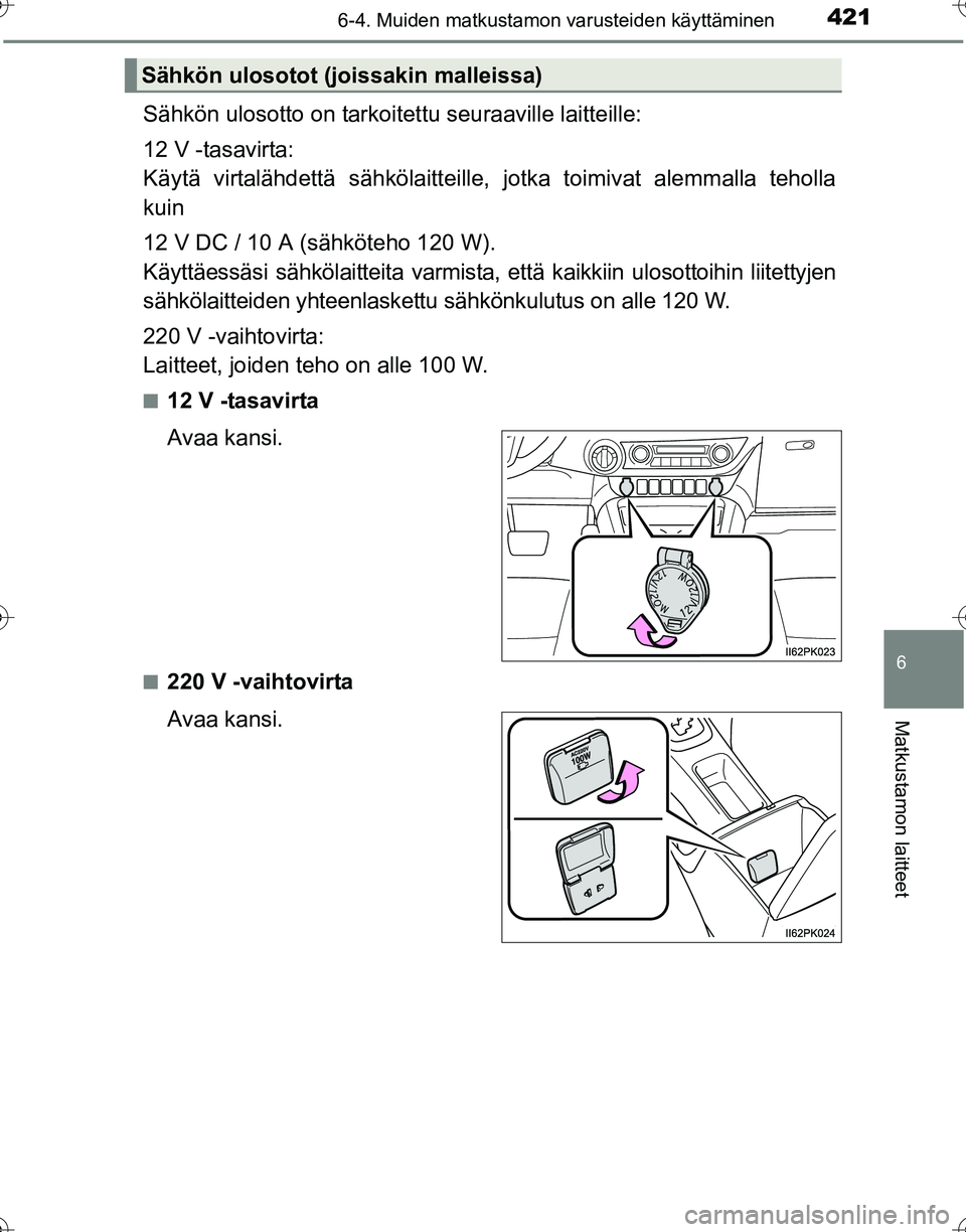 TOYOTA HILUX 2016  Omistajan Käsikirja (in Finnish) 4216-4. Muiden matkustamon varusteiden käyttäminen
OM0K269FI
6
Matkustamon laitteet
Sähkön ulosotto on tarkoitettu seuraaville laitteille:
12 V -tasavirta:
Käytä virtalähdettä sähkölaitteill