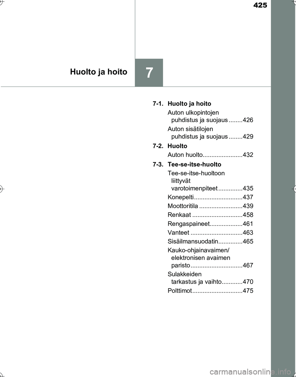 TOYOTA HILUX 2016  Omistajan Käsikirja (in Finnish) 425
7Huolto ja hoito
OM0K269FI7-1. Huolto ja hoito
Auton ulkopintojen puhdistus ja suojaus ........ 426
Auton sisätilojen  puhdistus ja suojaus ........ 429
7-2. Huolto Auton huolto..................