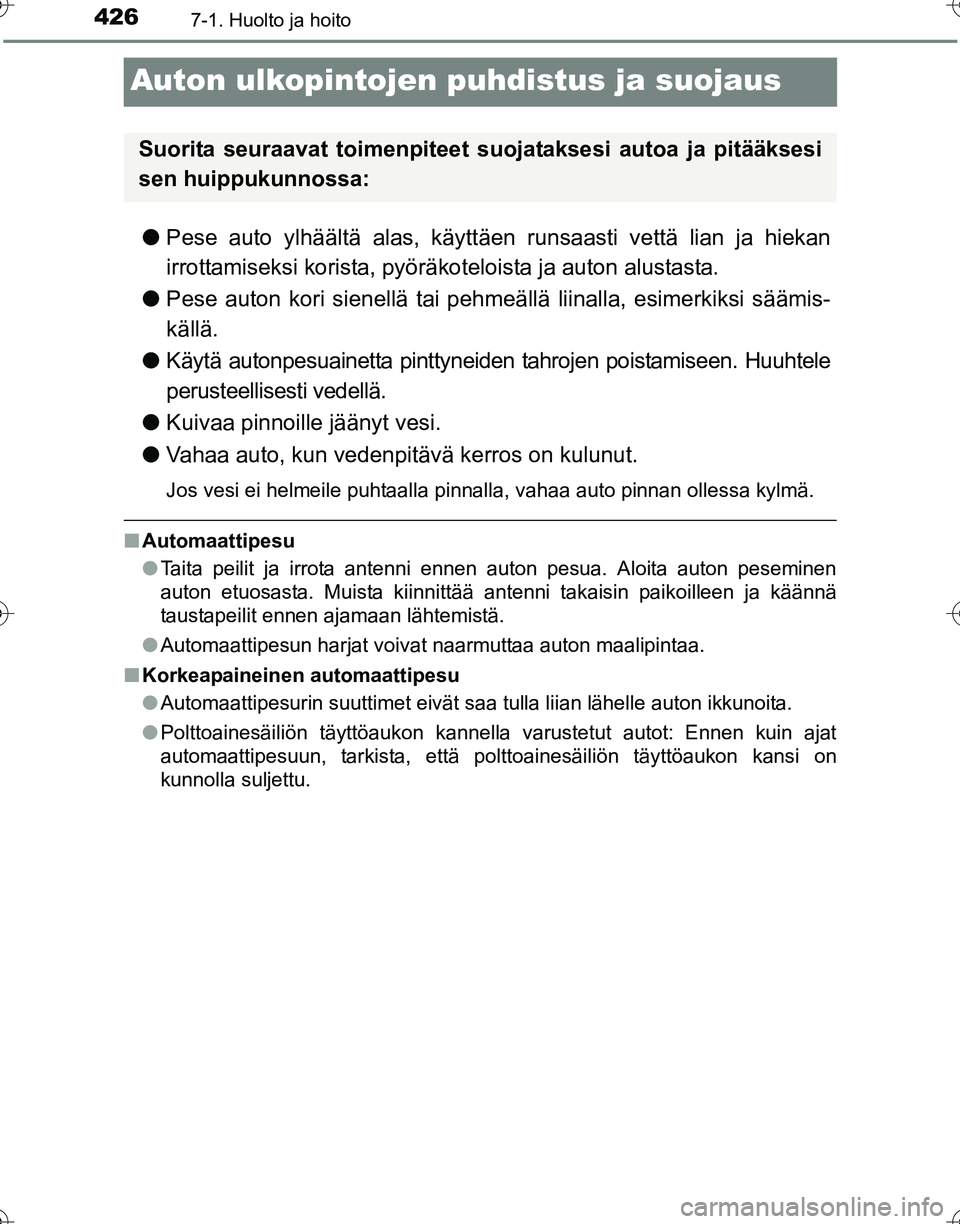 TOYOTA HILUX 2016  Omistajan Käsikirja (in Finnish) 4267-1. Huolto ja hoito
OM0K269FI
Auton ulkopintojen puhdistus ja suojaus
●Pese auto ylhäältä alas, käytt äen runsaasti vettä lian ja hiekan
irrottamiseksi korista, pyör äkoteloista ja auton
