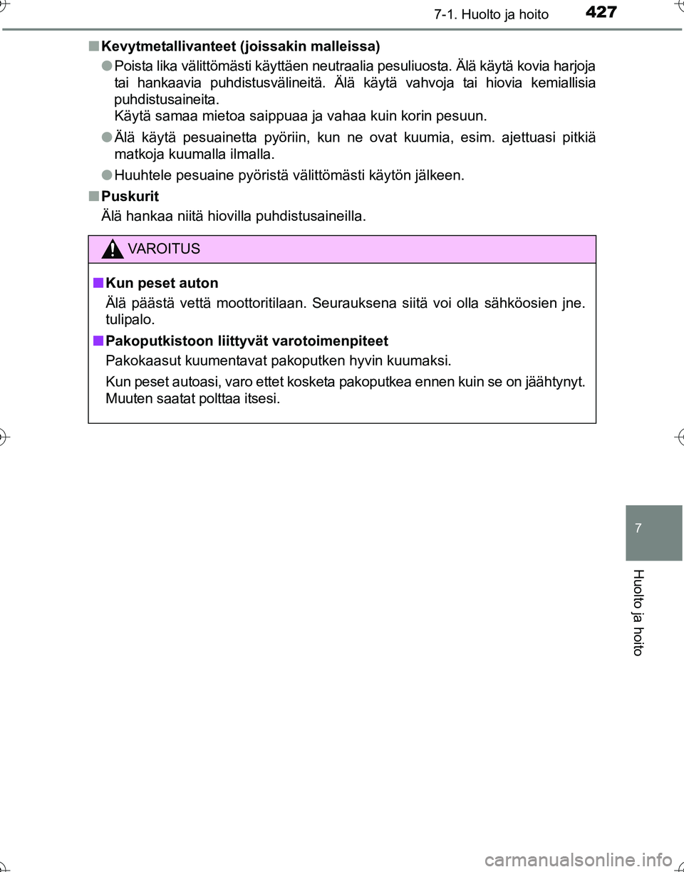 TOYOTA HILUX 2016  Omistajan Käsikirja (in Finnish) 4277-1. Huolto ja hoito
7
Huolto ja hoito
OM0K269FI■
Kevytmetallivanteet (joissakin malleissa)
●Poista lika välittömästi käyttäen neutraalia pesuliuosta. Älä käytä kovia harjoja
tai hanka