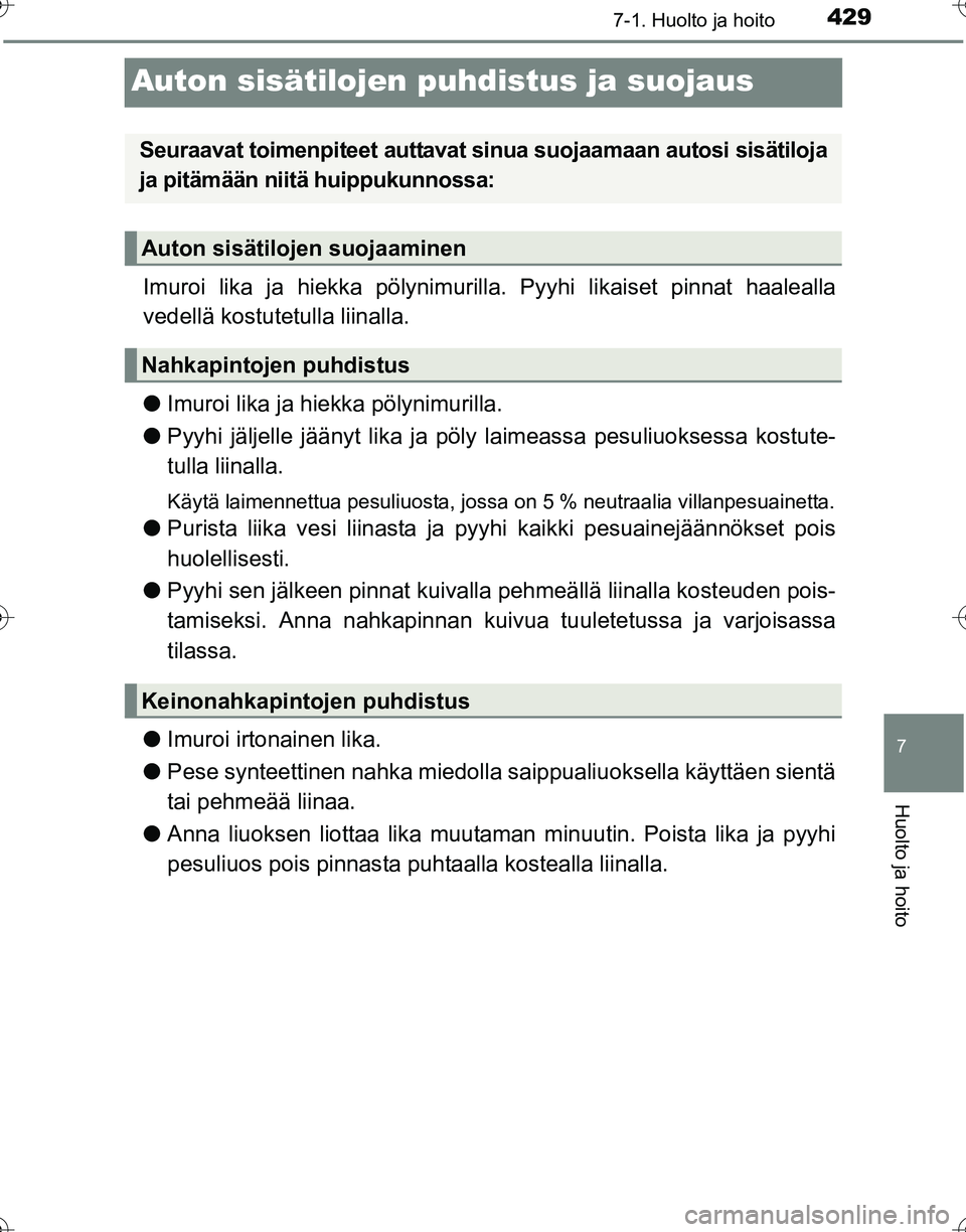 TOYOTA HILUX 2016  Omistajan Käsikirja (in Finnish) 4297-1. Huolto ja hoito
OM0K269FI
7
Huolto ja hoito
Auton sisätilojen puhdistus ja suojaus
Imuroi lika ja hiekka pölynimuri lla. Pyyhi likaiset pinnat haalealla
vedellä kostutetulla liinalla.
● I