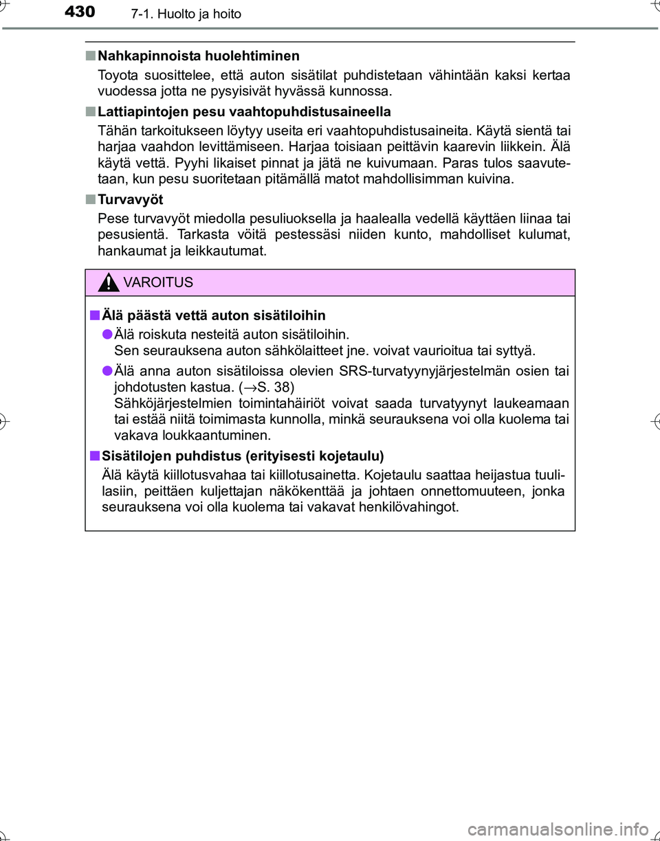TOYOTA HILUX 2016  Omistajan Käsikirja (in Finnish) 4307-1. Huolto ja hoito
OM0K269FI
■Nahkapinnoista huolehtiminen
Toyota suosittelee, että auton sisätilat puhdistetaan vähintään kaksi kertaa
vuodessa jotta ne pysyisivät hyvässä kunnossa.
