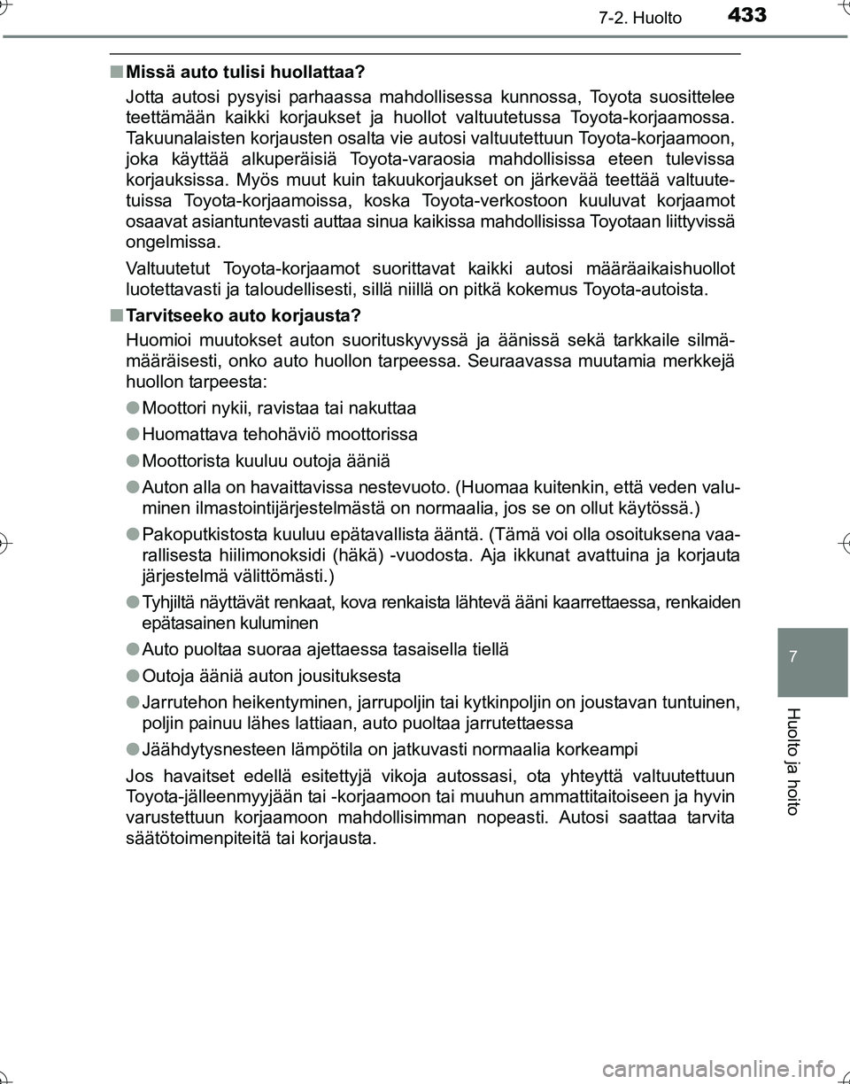 TOYOTA HILUX 2016 Omistajan Käsikirja (in Finnish) 4337-2. Huolto
OM0K269FI
7
Huolto ja hoito
■Missä auto tulisi huollattaa?
Jotta autosi pysyisi parhaassa mahdollisessa kunnossa, Toyota suosittelee
teettämään kaikki korjaukset ja huollot valtuu TOYOTA HILUX 2016 Omistajan Käsikirja (in Finnish) 4337-2. Huolto
OM0K269FI
7
Huolto ja hoito
■Missä auto tulisi huollattaa?
Jotta autosi pysyisi parhaassa mahdollisessa kunnossa, Toyota suosittelee
teettämään kaikki korjaukset ja huollot valtuu
