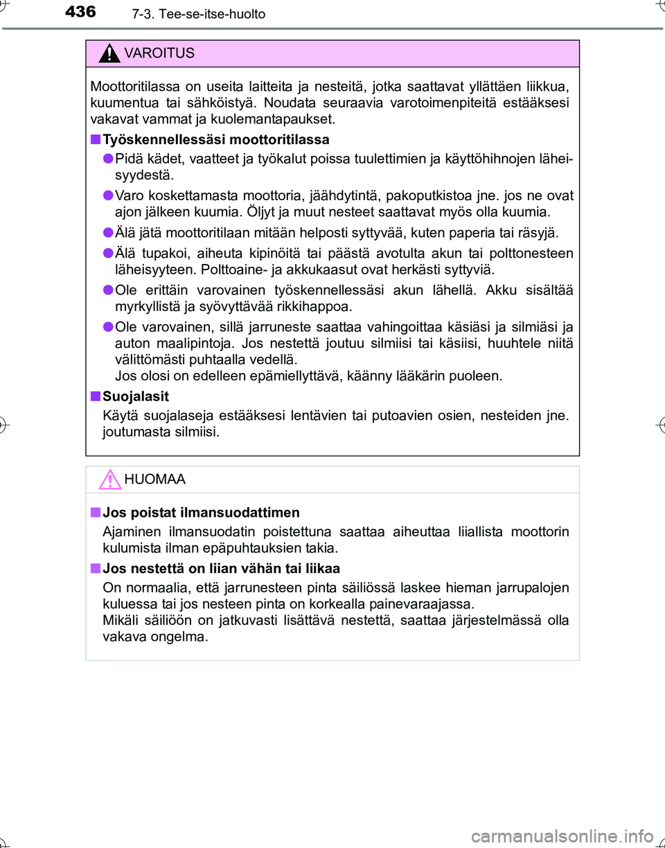 TOYOTA HILUX 2016 Omistajan Käsikirja (in Finnish) 4367-3. Tee-se-itse-huolto
OM0K269FI
VAROITUS
Moottoritilassa on useita laitteita ja nesteitä, jotka saattavat yllättäen liikkua,
kuumentua tai sähköistyä. Noudata seuraavia varotoimenpiteitä e TOYOTA HILUX 2016 Omistajan Käsikirja (in Finnish) 4367-3. Tee-se-itse-huolto
OM0K269FI
VAROITUS
Moottoritilassa on useita laitteita ja nesteitä, jotka saattavat yllättäen liikkua,
kuumentua tai sähköistyä. Noudata seuraavia varotoimenpiteitä e