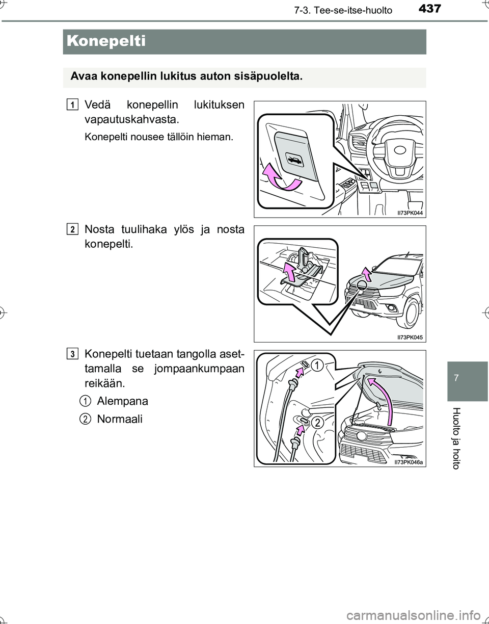 TOYOTA HILUX 2016 Omistajan Käsikirja (in Finnish) 4377-3. Tee-se-itse-huolto
OM0K269FI
7
Huolto ja hoito
Konepelti
Vedä konepellin lukituksen
vapautuskahvasta.
Konepelti nousee tällöin hieman.
Nosta tuulihaka ylös ja nosta
konepelti.
Konepelti tu TOYOTA HILUX 2016 Omistajan Käsikirja (in Finnish) 4377-3. Tee-se-itse-huolto
OM0K269FI
7
Huolto ja hoito
Konepelti
Vedä konepellin lukituksen
vapautuskahvasta.
Konepelti nousee tällöin hieman.
Nosta tuulihaka ylös ja nosta
konepelti.
Konepelti tu