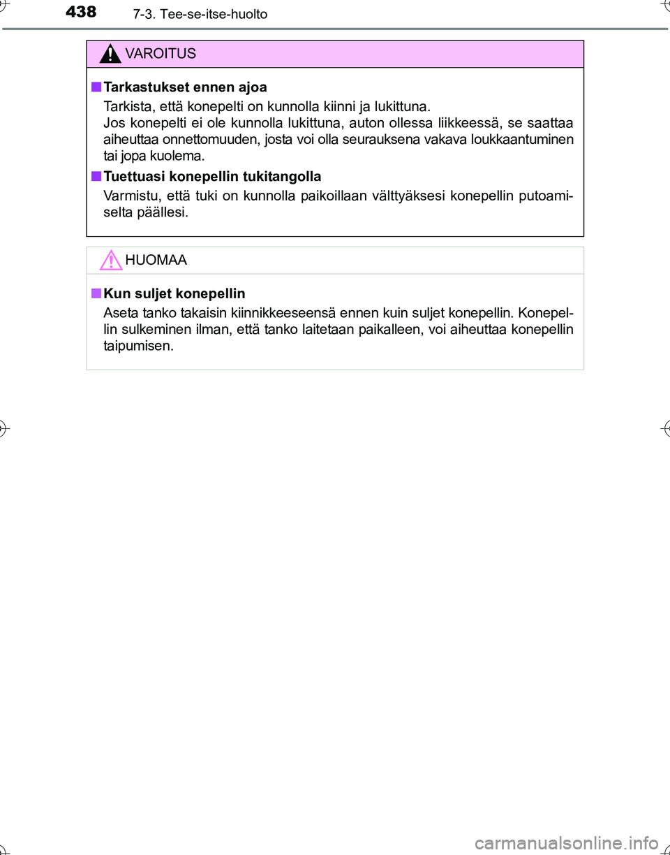 TOYOTA HILUX 2016 Omistajan Käsikirja (in Finnish) 4387-3. Tee-se-itse-huolto
OM0K269FI
VAROITUS
■Tarkastukset ennen ajoa
Tarkista, että konepelti on kunnolla kiinni ja lukittuna.
Jos konepelti ei ole kunnolla lukittuna, auton ollessa liikkeessä, TOYOTA HILUX 2016 Omistajan Käsikirja (in Finnish) 4387-3. Tee-se-itse-huolto
OM0K269FI
VAROITUS
■Tarkastukset ennen ajoa
Tarkista, että konepelti on kunnolla kiinni ja lukittuna.
Jos konepelti ei ole kunnolla lukittuna, auton ollessa liikkeessä,