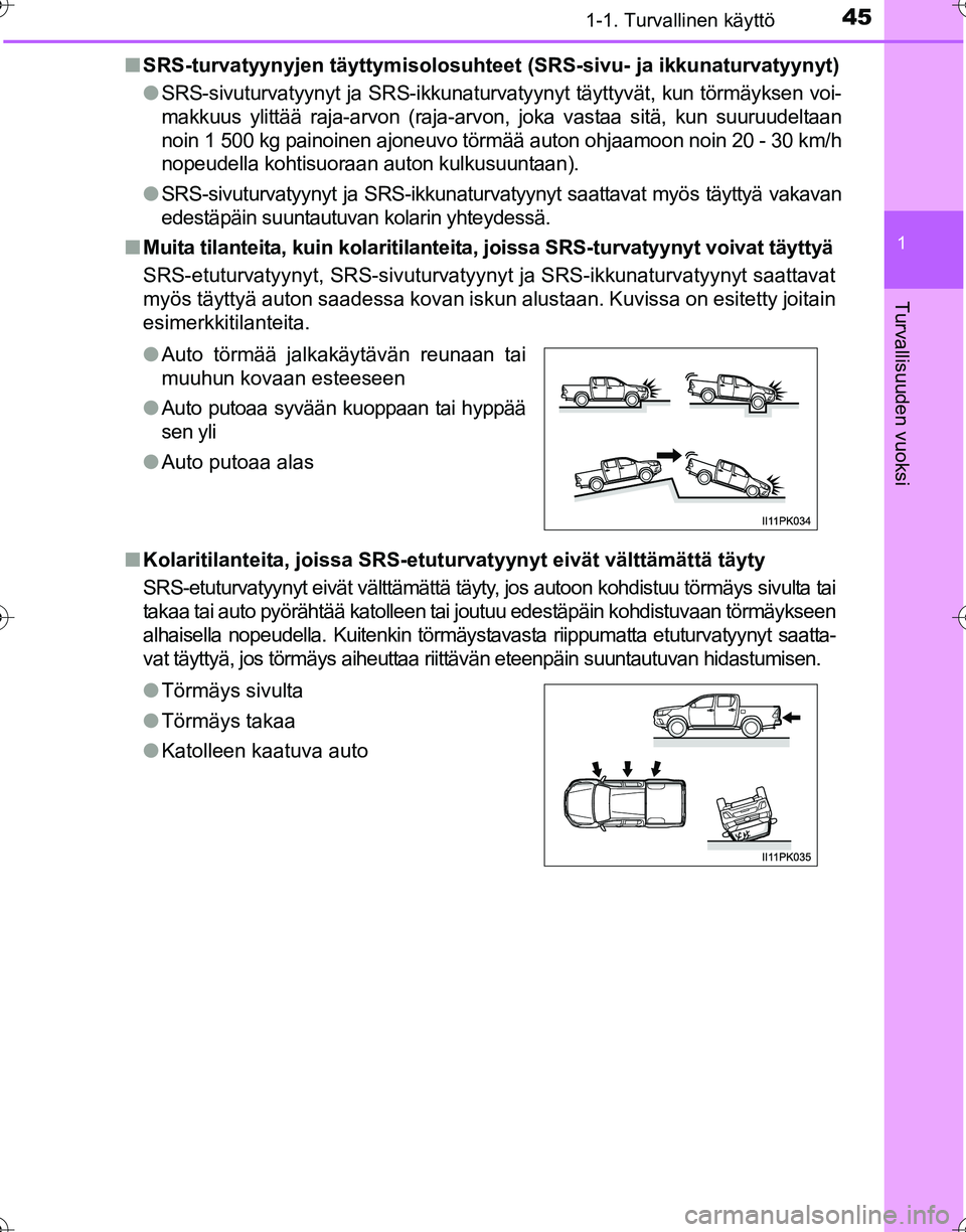 TOYOTA HILUX 2016  Omistajan Käsikirja (in Finnish) 451-1. Turvallinen käyttö
1
OM0K269FI
Turvallisuuden vuoksi
■SRS-turvatyynyjen täytty misolosuhteet (SRS-sivu- ja ikkunaturvatyynyt)
● SRS-sivuturvatyynyt ja SRS-ikkunaturvatyynyt täyttyvät, 