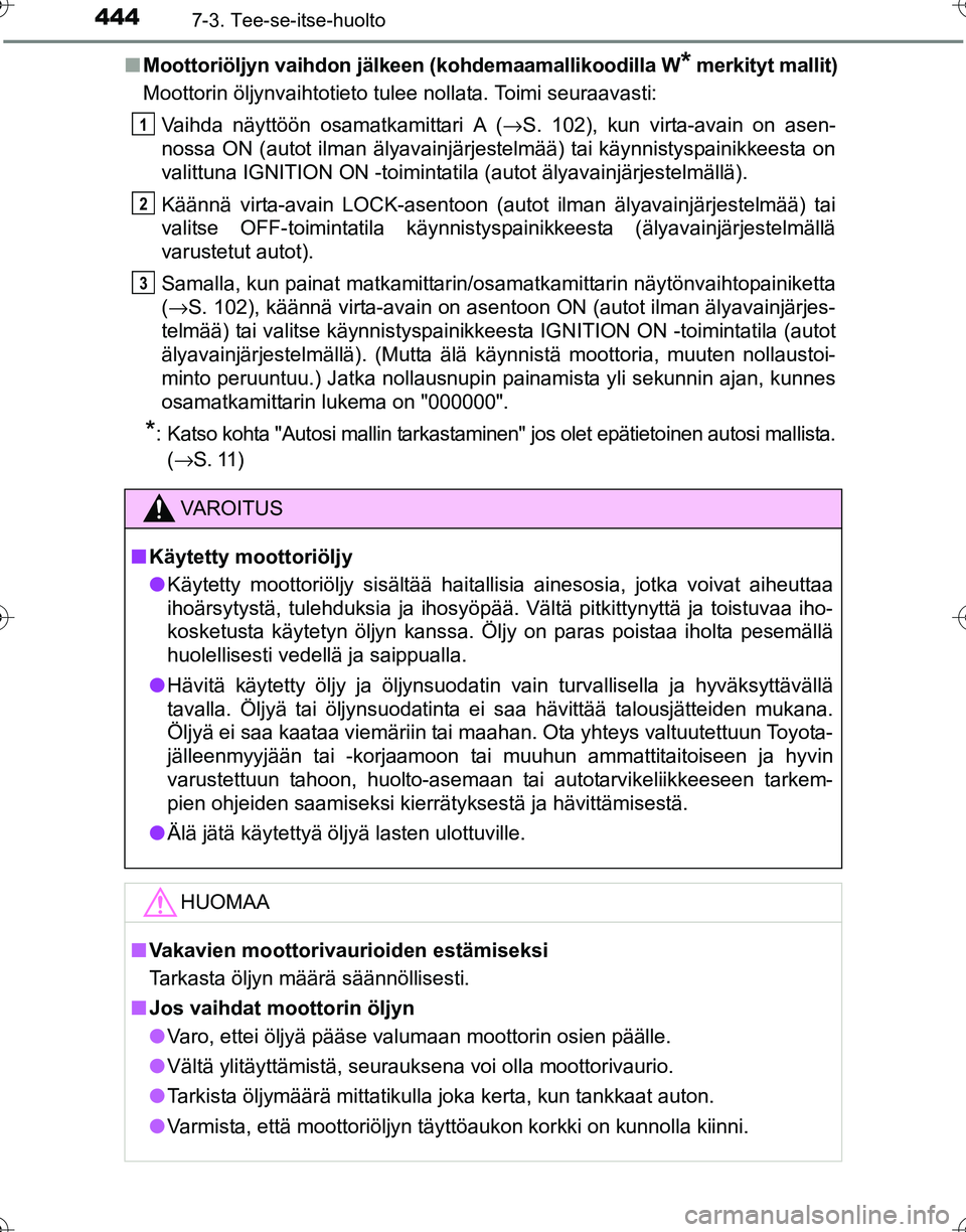 TOYOTA HILUX 2016  Omistajan Käsikirja (in Finnish) 4447-3. Tee-se-itse-huolto
OM0K269FI■
Moottoriöljyn vaihdon jälkee n (kohdemaamallikoodilla W
* merkityt mallit)
Moottorin öljynvaihtotieto tulee nollata. Toimi seuraavasti:
Vaihda näyttöön os