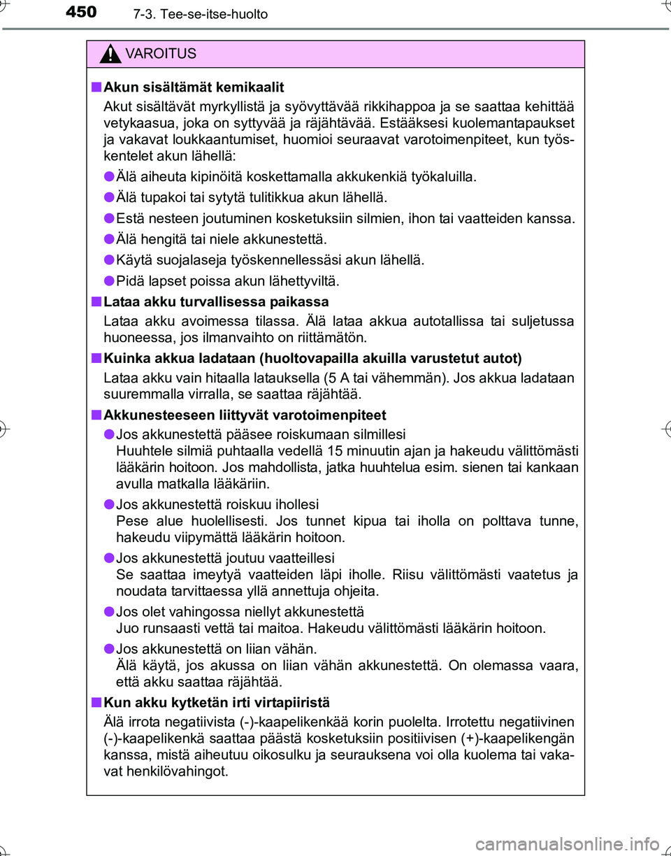 TOYOTA HILUX 2016  Omistajan Käsikirja (in Finnish) 4507-3. Tee-se-itse-huolto
OM0K269FI
VAROITUS
■Akun sisältämät kemikaalit
Akut sisältävät myrkyllistä ja syövyttävää rikkihappoa ja se saattaa kehittää
vetykaasua, joka on syttyvää ja