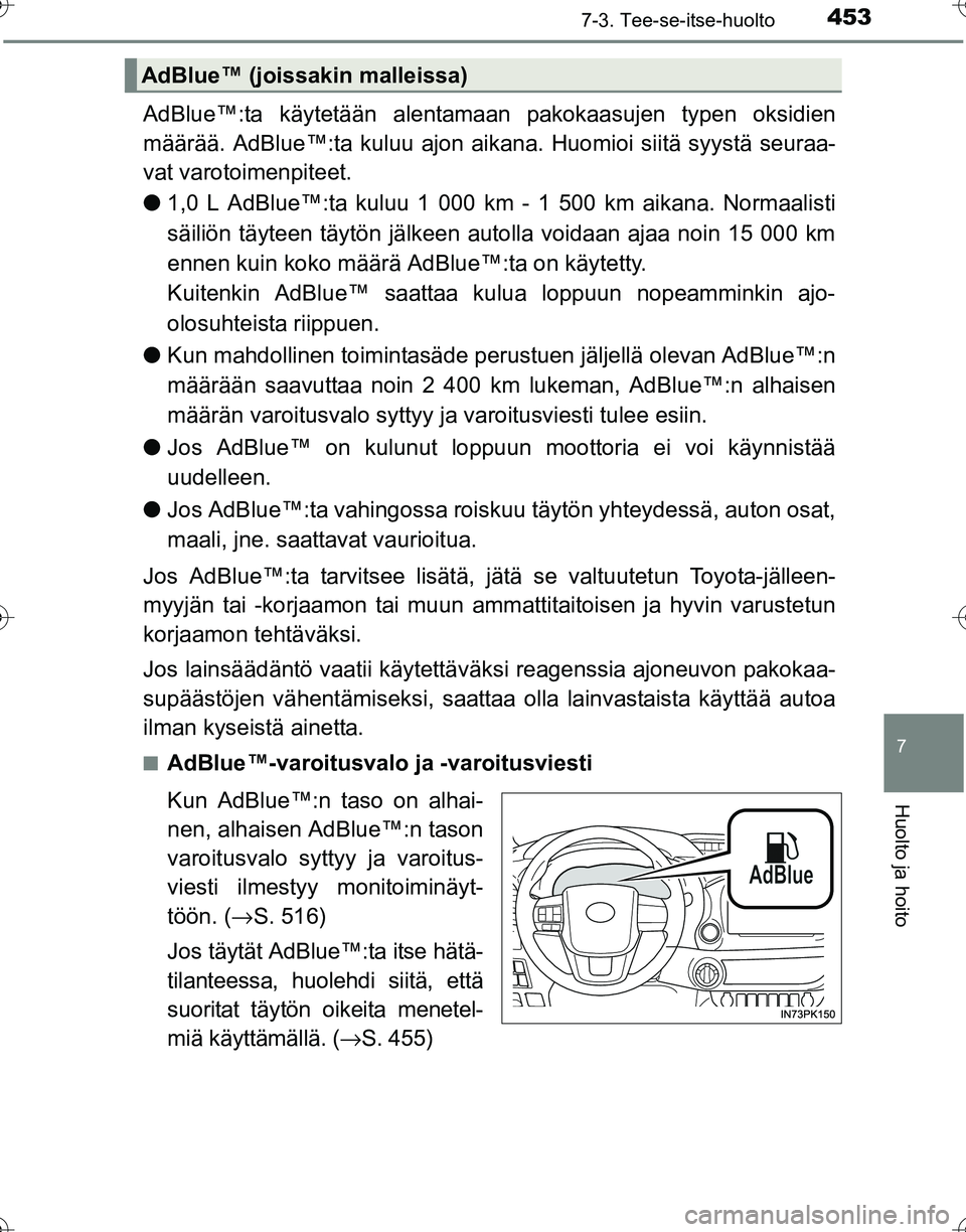 TOYOTA HILUX 2016 Omistajan Käsikirja (in Finnish) 4537-3. Tee-se-itse-huolto
OM0K269FI
7
Huolto ja hoito
AdBlue™:ta käytetään alentamaan pakokaasujen typen oksidien
määrää. AdBlue™:ta kuluu ajon aik ana. Huomioi siitä syystä seuraa-
vat TOYOTA HILUX 2016 Omistajan Käsikirja (in Finnish) 4537-3. Tee-se-itse-huolto
OM0K269FI
7
Huolto ja hoito
AdBlue™:ta käytetään alentamaan pakokaasujen typen oksidien
määrää. AdBlue™:ta kuluu ajon aik ana. Huomioi siitä syystä seuraa-
vat