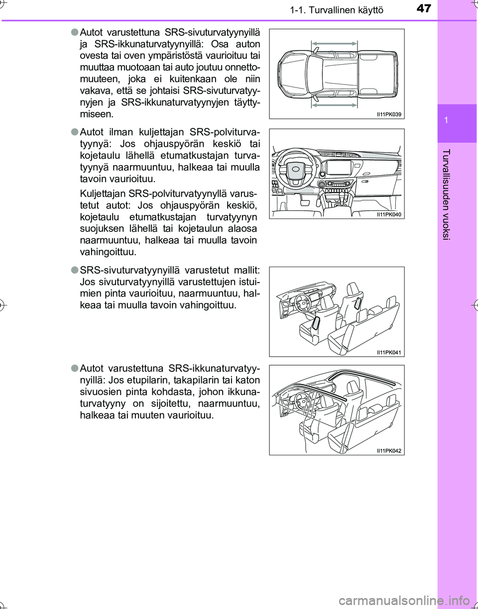 TOYOTA HILUX 2016  Omistajan Käsikirja (in Finnish) 471-1. Turvallinen käyttö
1
OM0K269FI
Turvallisuuden vuoksi
●Autot varustettuna SRS-sivuturvatyynyillä
ja SRS-ikkunaturvatyynyillä: Osa auton
ovesta tai oven ympäristöstä vaurioituu tai
muutt
