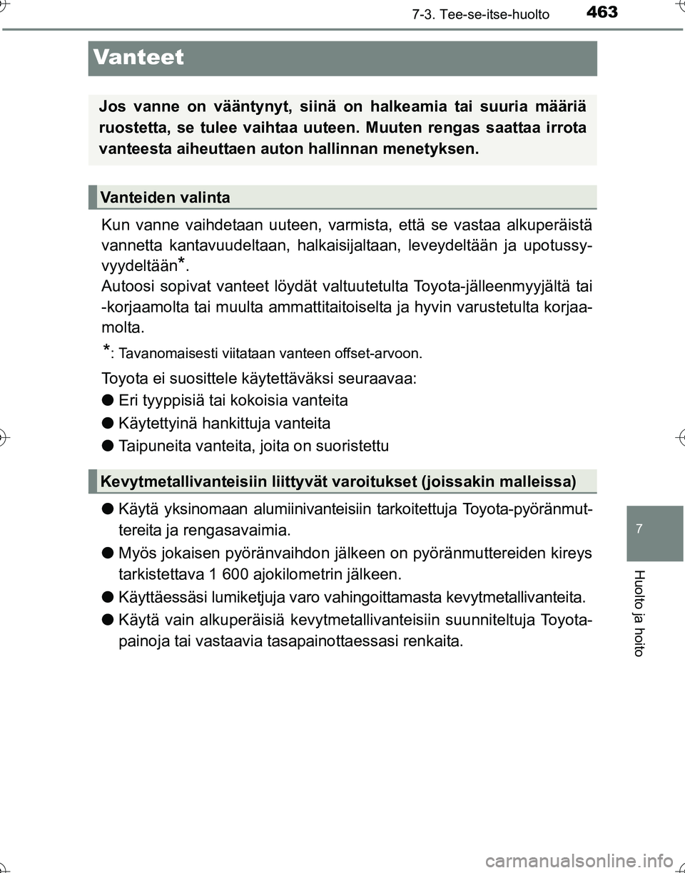 TOYOTA HILUX 2016  Omistajan Käsikirja (in Finnish) 4637-3. Tee-se-itse-huolto
OM0K269FI
7
Huolto ja hoito
Vanteet
Kun vanne vaihdetaan uuteen, varmista, että se vastaa alkuperäistä
vannetta kantavuudeltaan, halkaisijaltaan, leveydeltään ja upotus