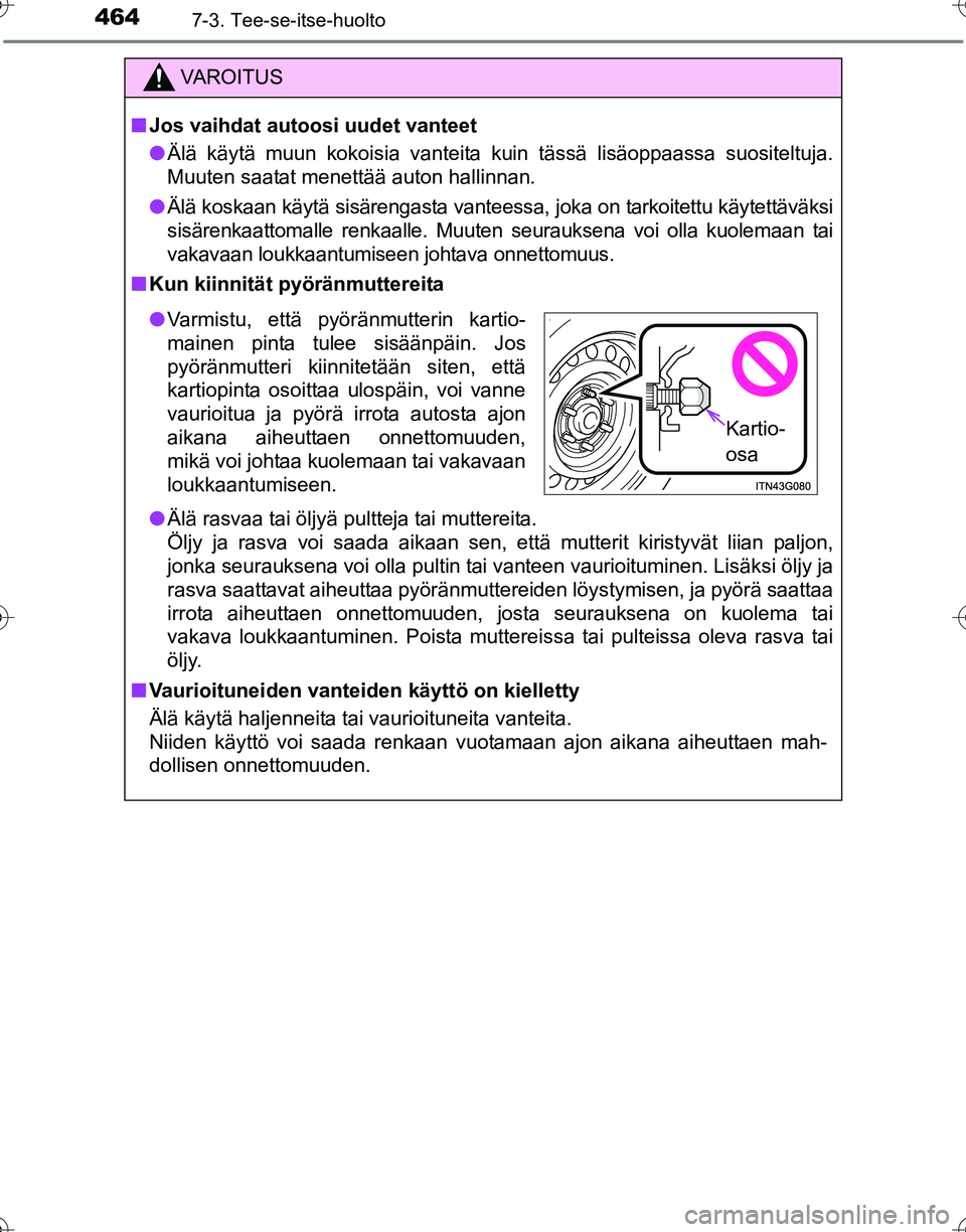 TOYOTA HILUX 2016  Omistajan Käsikirja (in Finnish) 4647-3. Tee-se-itse-huolto
OM0K269FI
VAROITUS
■Jos vaihdat autoosi uudet vanteet
● Älä käytä muun kokoisia vanteita kuin tässä lisäoppaassa suositeltuja.
Muuten saatat menettää auton hall
