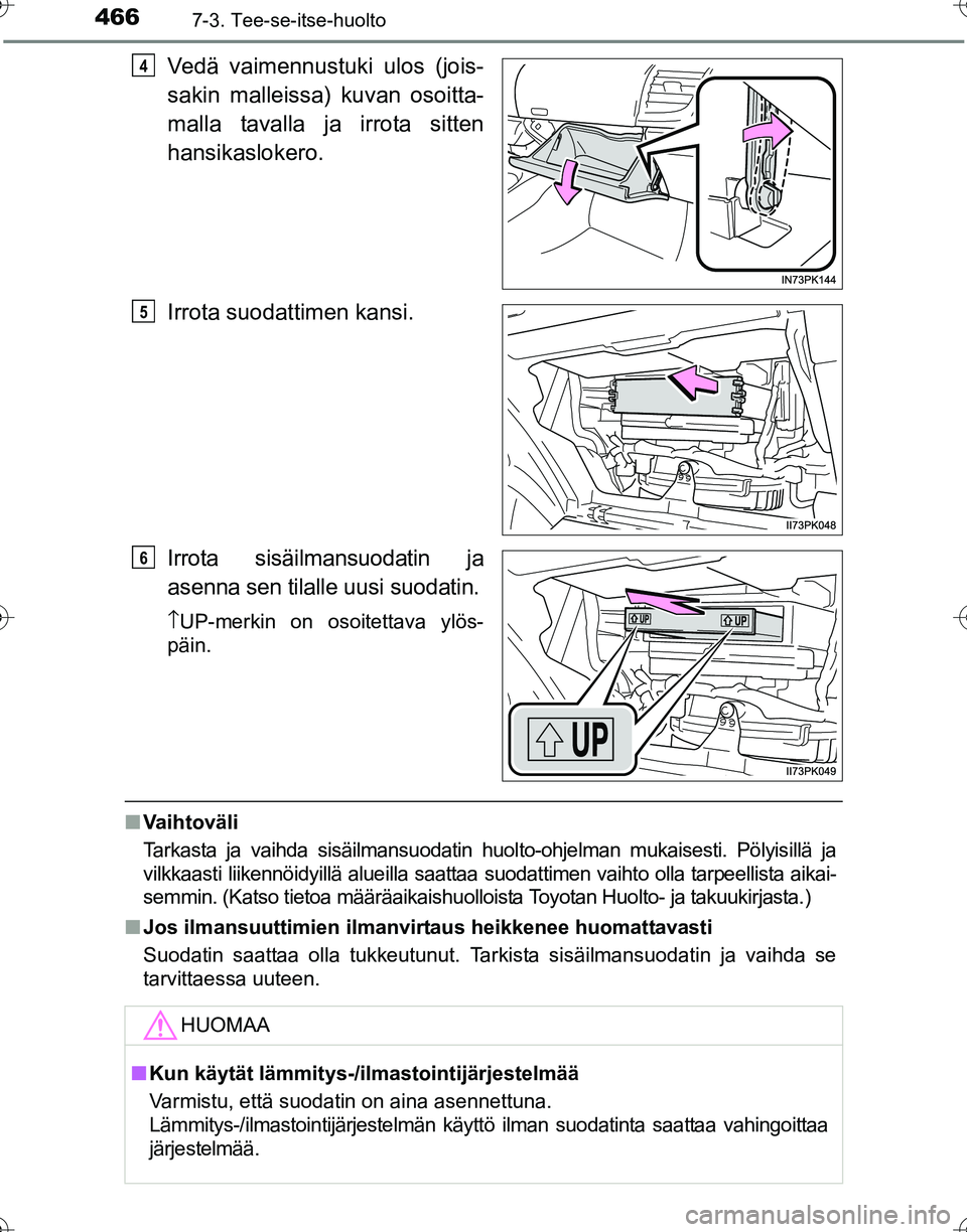 TOYOTA HILUX 2016  Omistajan Käsikirja (in Finnish) 4667-3. Tee-se-itse-huolto
OM0K269FI
Vedä vaimennustuki ulos (jois-
sakin malleissa) kuvan osoitta-
malla tavalla ja irrota sitten
hansikaslokero.
Irrota suodattimen kansi.
Irrota sisäilmansuodatin 